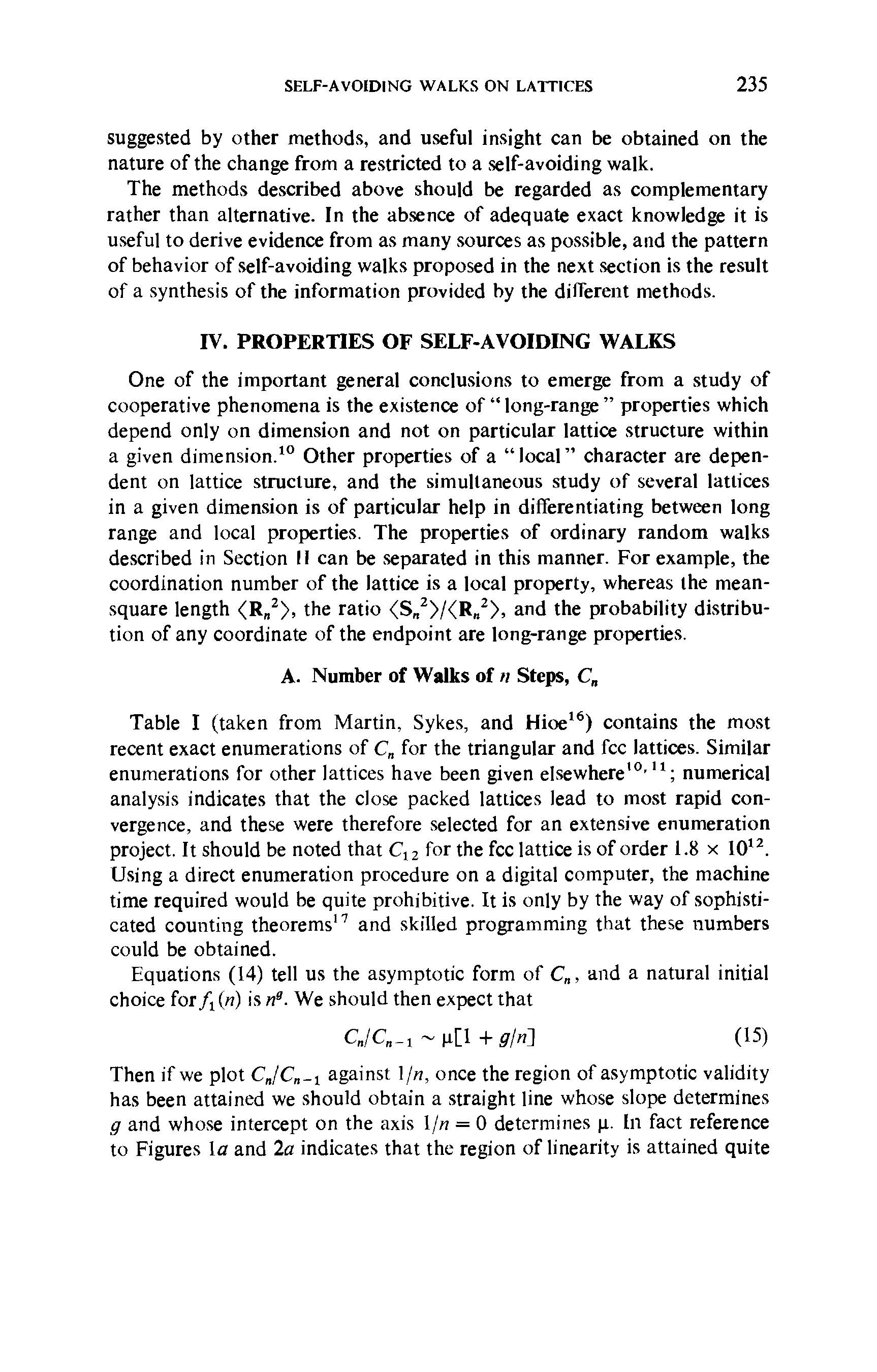 Table I (taken from Martin, Sykes, and Hioe16) contains the most recent exact enumerations of C for the triangular and fee lattices. Similar enumerations for other lattices have been given elsewhere ° 11 numerical analysis indicates that the close packed lattices lead to most rapid convergence, and these were therefore selected for an extensive enumeration project. It should be noted that C12 for the fee lattice is of order 1.8 x 1012. Using a direct enumeration procedure on a digital computer, the machine time required would be quite prohibitive. It is only by the way of sophisticated counting theorems17 and skilled programming that these numbers could be obtained.