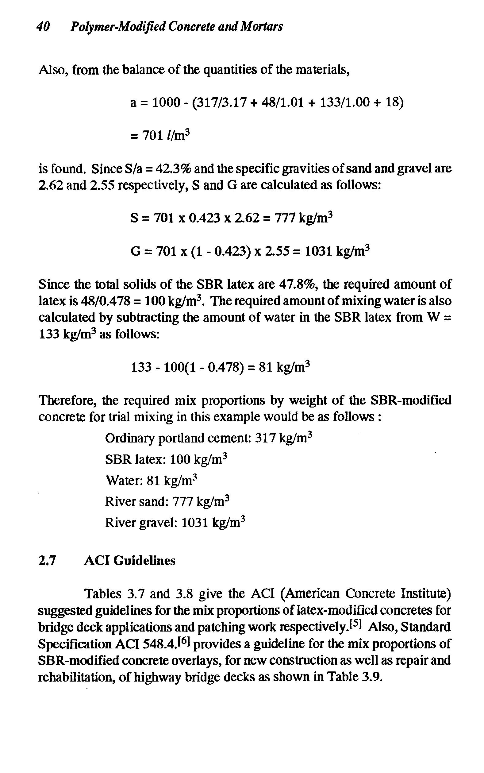 Tables 3.7 and 3.8 give the ACI (American Concrete Institute) suggested guidelines for the mix proportions of latex-modified concretes for bridge deck applications and patching work respectively.l J Also, Standard Specification ACI 548.4.1 1 provides a guideline for the mix proportions of SBR-modifled concrete overlays, for new construction as well as repair and rehabilitation, of highway bridge decks as shown in Table 3.9.