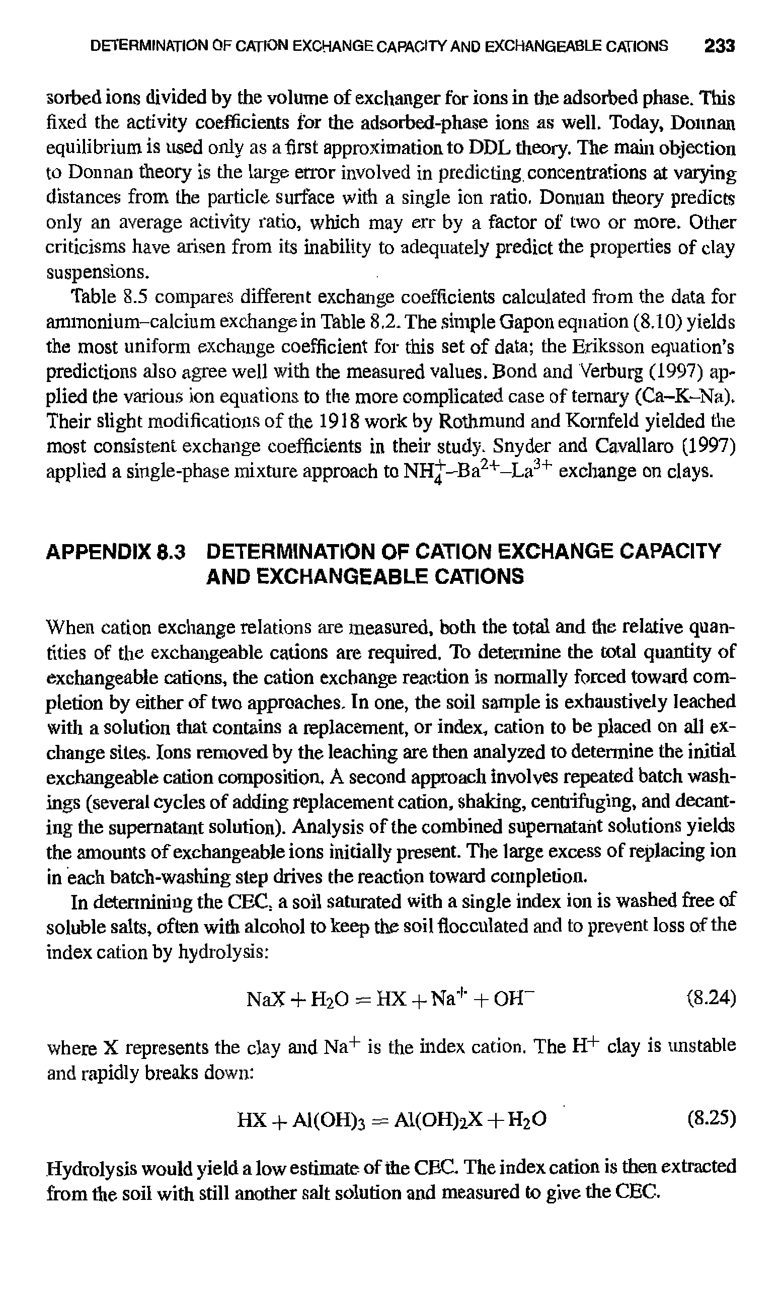 Table 8.5 compares different exchange coefficients calculated from the data for ammonium-calcium exchange in Table 8.2. The simple Gapon equation (8.10) yields the most uniform exchange coefficient for this set of data the Eriksson equation s predictions also agree well with the measured values. Bond and Verburg (1997) applied the various ion equations to the more complicated case of ternary (Ca-K-Na). Their slight modifications of the 1918 work by Rothmund and Kornfeld yielded the most consistent exchange coefficients in their study. Snyder and Cavallaro (1997) applied a single-phase mixture approach to NH -Ba2+-La3+ exchange on clays.