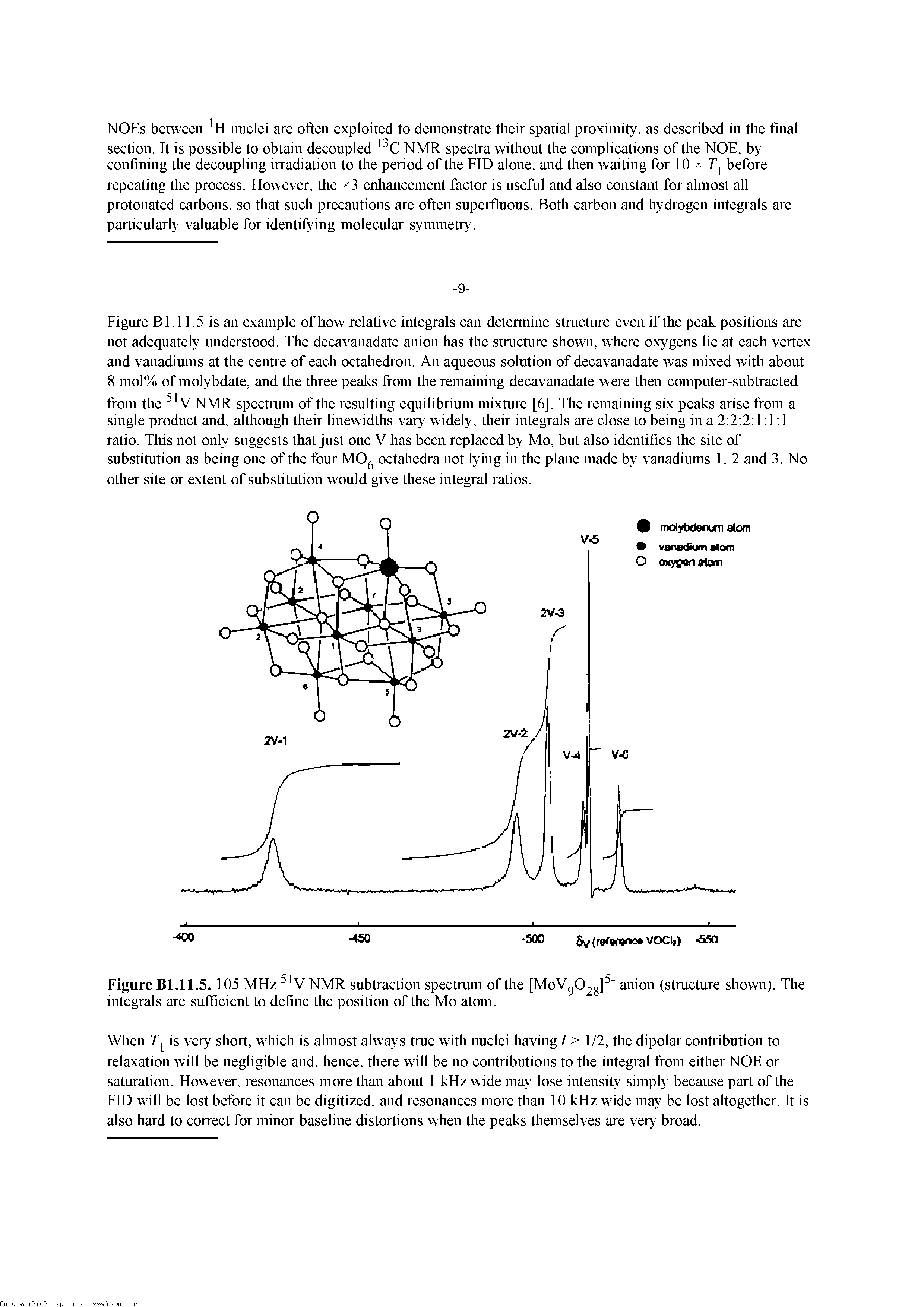 Figure B 1.11.5 is an example of how relative integrals can detennine structure even if the peak positions are not adequately understood. The decavanadate anion has the structure shown, where oxygens lie at each vertex and vanadiums at the centre of each octaliedron. An aqueous solution of decavanadate was mixed with about 8 mol% of molybdate, and the tiiree peaks from the remaining decavanadate were then computer-subtracted...