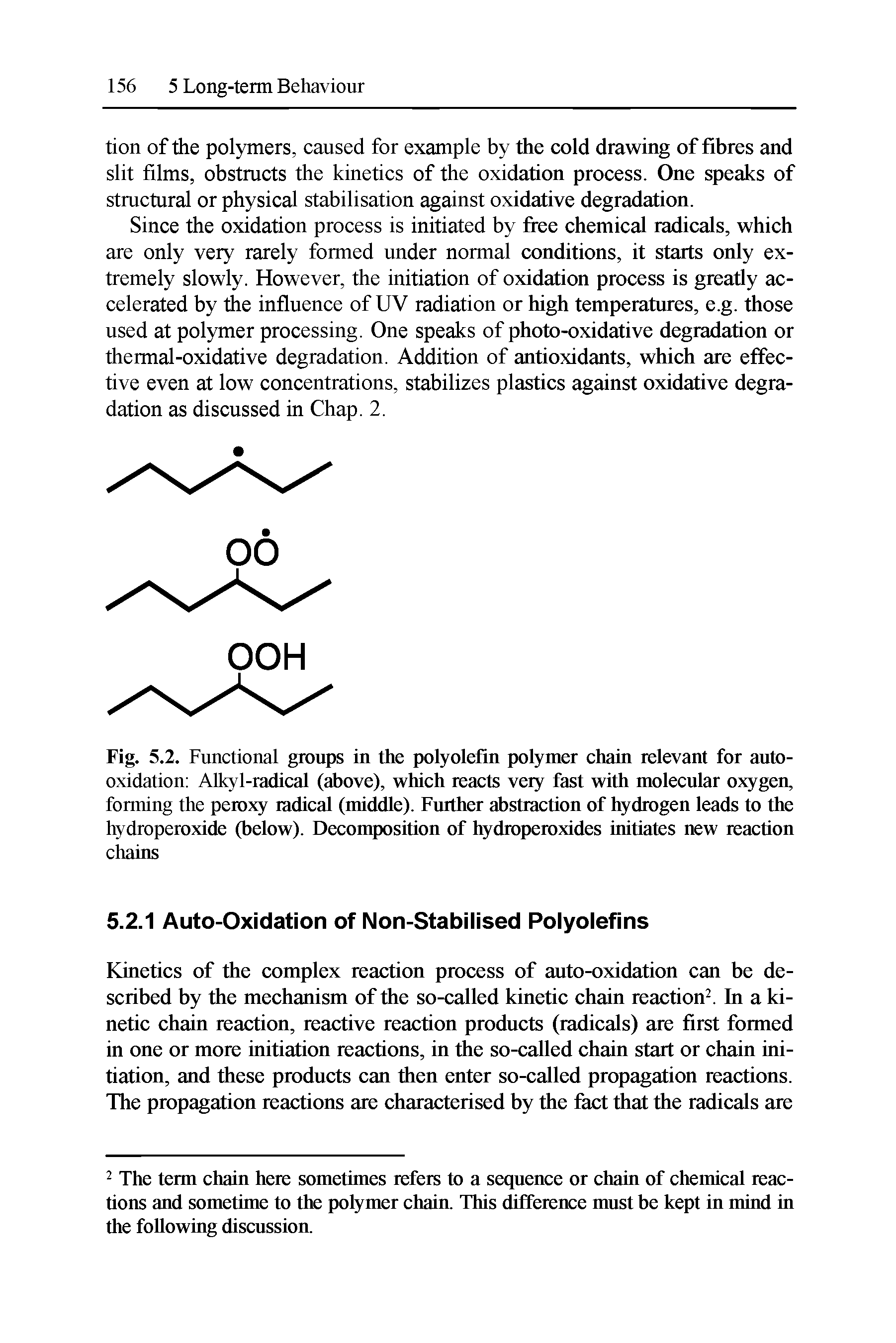 Fig. 5.2. Functional groups in the polyolefin polymer chain relevant for autooxidation Alkyl-radical (above), which reacts very fast with molecular oxygen, forming the peroxy radical (middle). Further abstraction of hydrogen leads to the hydroperoxide (below). Decomposition of hydroperoxides initiates new reaction chains...