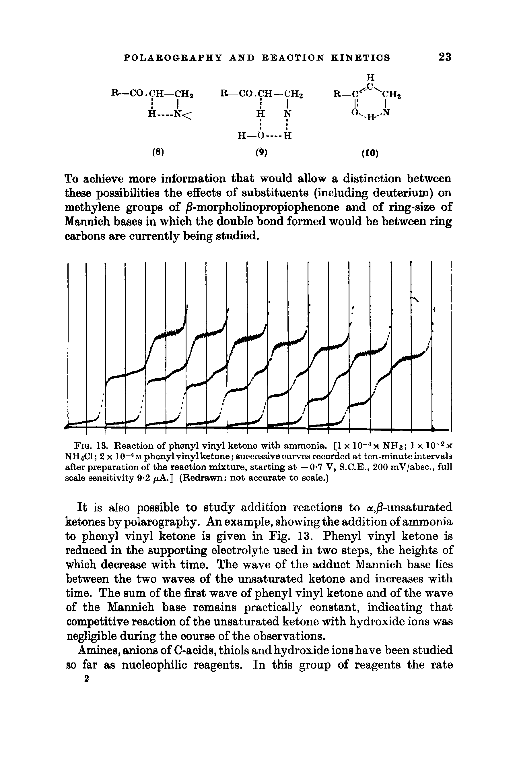 Fig. 13. Reaction of phenyl vinyl ketone with ammonia, [lx 10 M NHa 1 x 10 M NH4CI 2 X 10 m phenyl vinyl ketone successive curves recorded at ten-minute intervals after preparation of the reaction mixture, starting at —0-7 V, S.C.E., 200 mV/absc., full scale sensitivity 9 2 pA.] (Redrawn not accurate to scale.)...