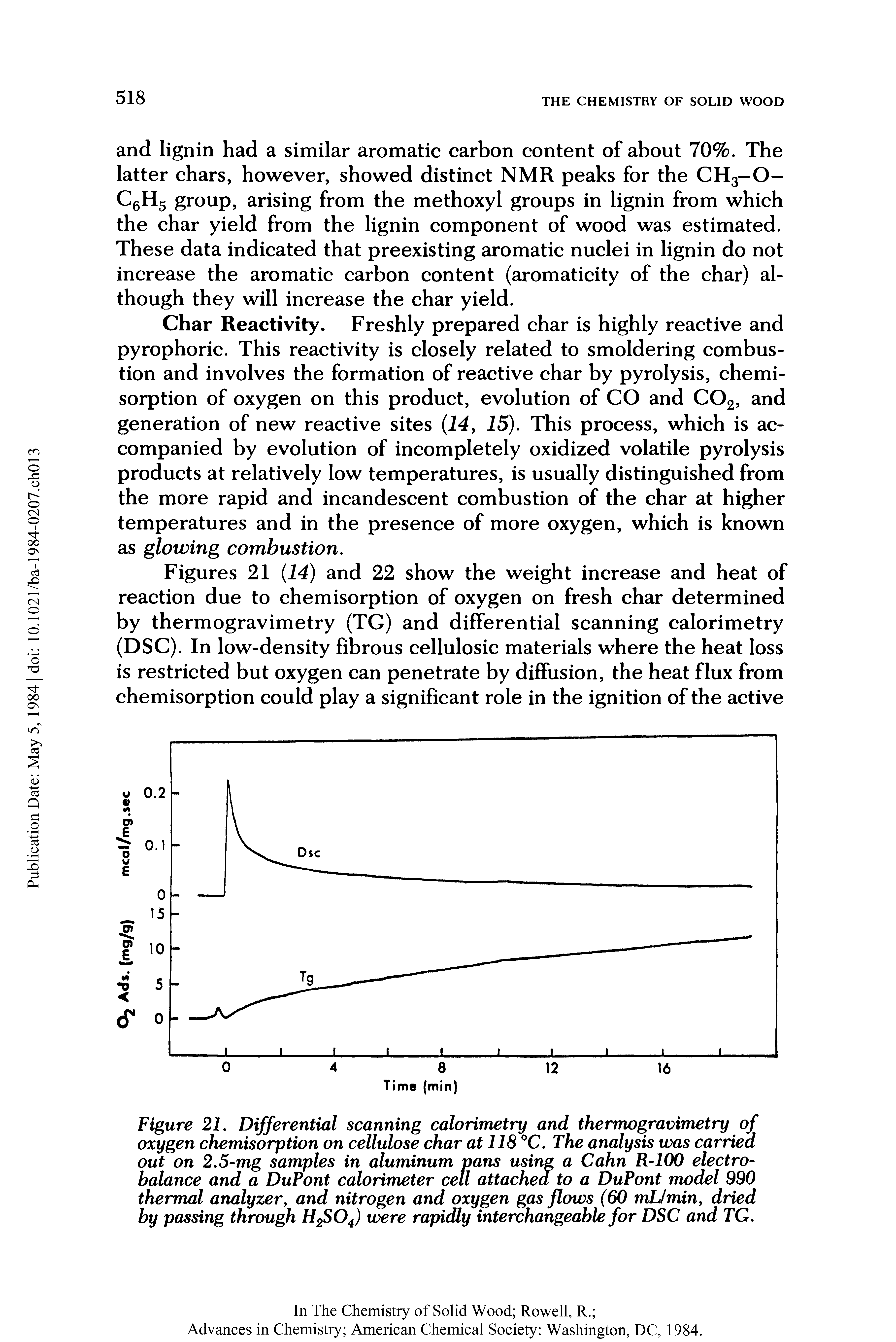 Figures 21 14) and 22 show the weight increase and heat of reaction due to chemisorption of oxygen on fresh char determined by thermogravimetry (TG) and differential scanning calorimetry (DSC). In low-density fibrous cellulosic materials where the heat loss is restricted but oxygen can penetrate by diffusion, the heat flux from chemisorption could play a significant role in the ignition of the active...