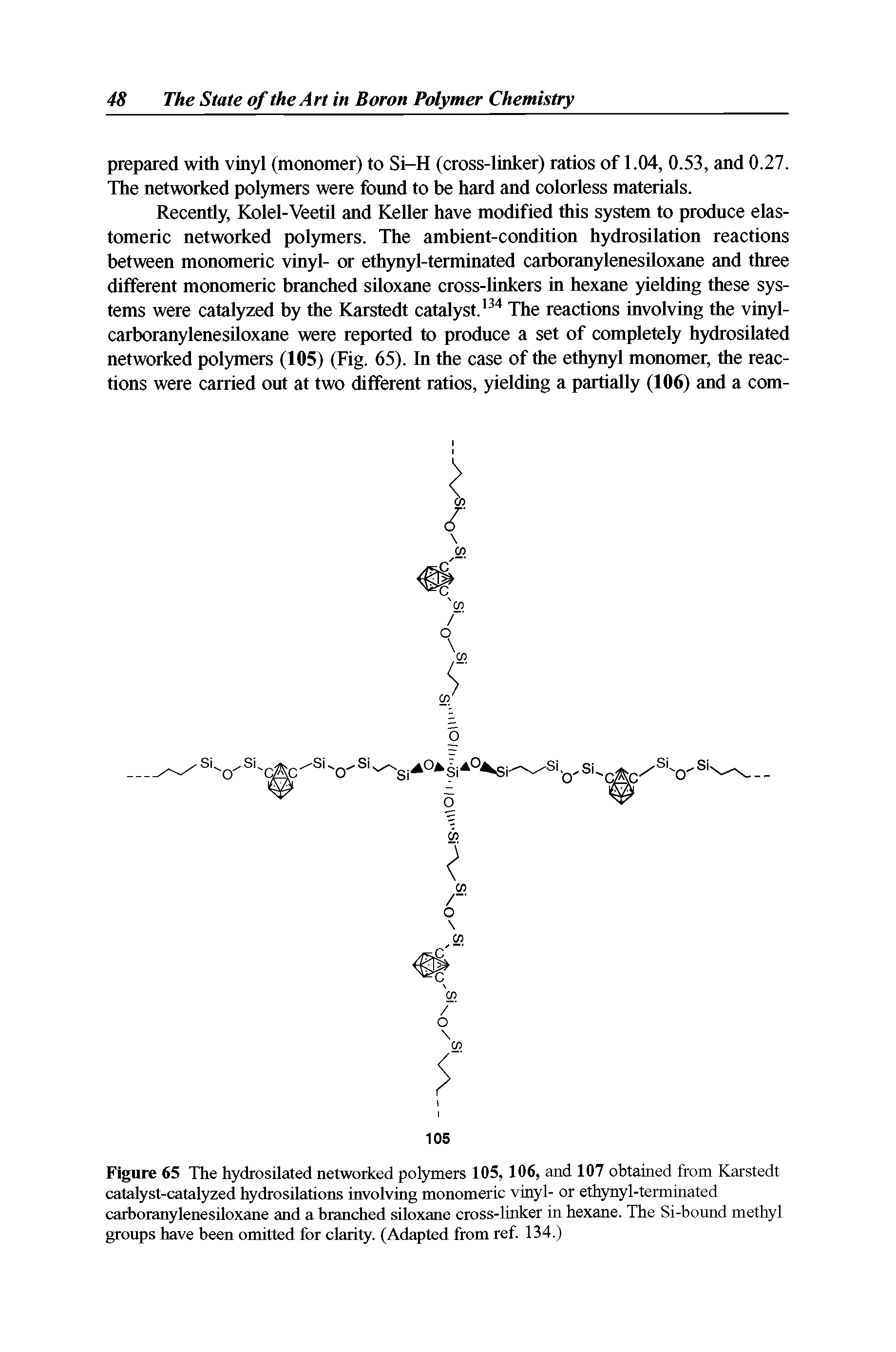 Figure 65 The hydrosilated networked polymers 105, 106, and 107 obtained from Karstedt catalyst-catalyzed hydrosilations involving monomeric vinyl- or ethynyl-terminated carboranylenesiloxane and a branched siloxane cross-linker in hexane. The Si-bound methyl groups have been omitted for clarity. (Adapted from ref. 134.)...