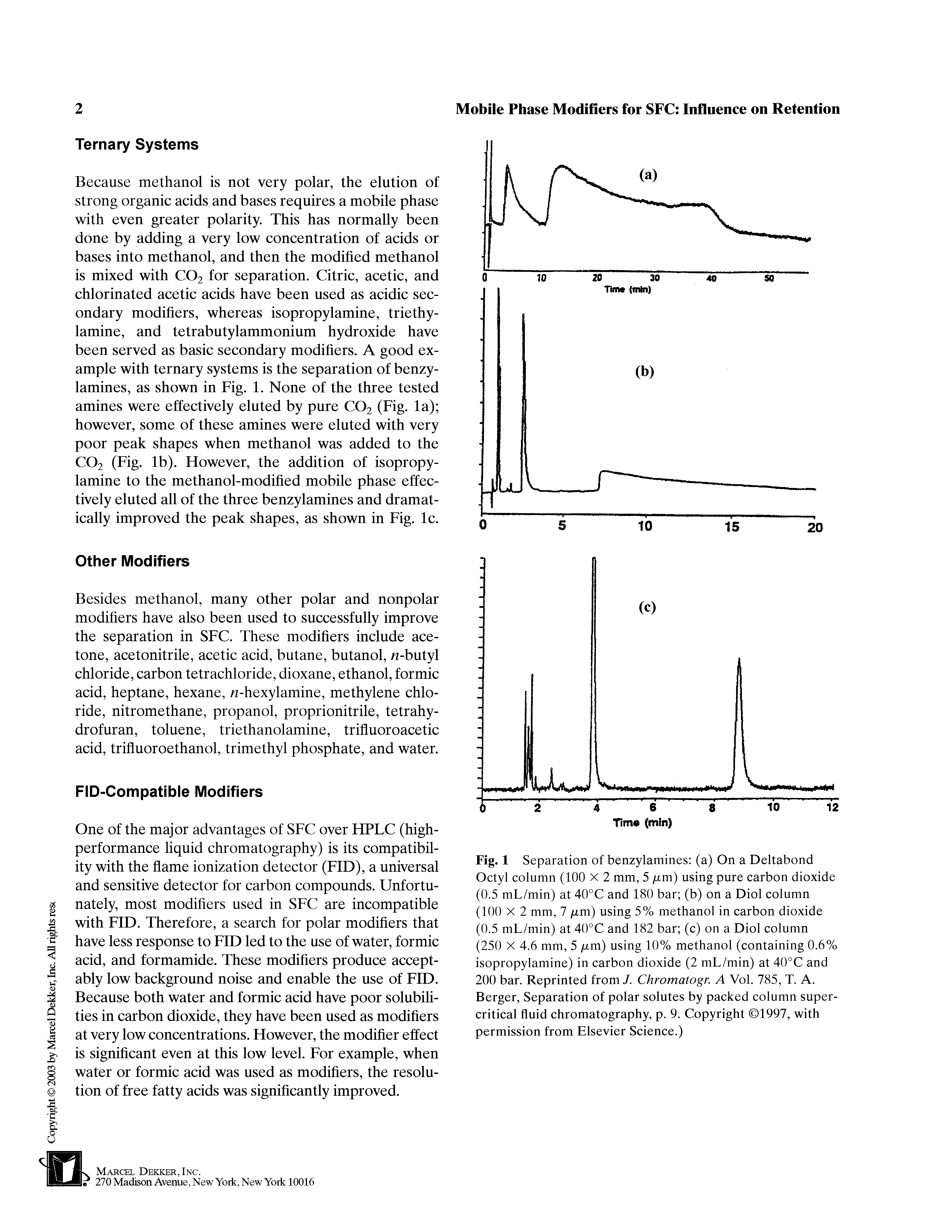 Fig. 1 Separation of benzylamines (a) On a Deltabond Octyl column (100 X 2 mm, 5 tm) using pure carbon dioxide (0.5 mL/min) at 40°C and 180 bar (b) on a Diol column (100 X 2 mm, 7 tm) using 5% methanol in carbon dioxide (0.5 mL/min) at 40°C and 182 bar (c) on a Diol column (250 X 4.6 mm, 5 tm) using 10% methanol (containing 0.6% isopropylamine) in carbon dioxide (2 mL/min) at 40°C and 200 bar. Reprinted from /. Chromatogr. A Vol. 785, T. A. Berger, Separation of polar solutes by packed column supercritical fluid chromatography, p. 9. Copyright 1997, with permission from Elsevier Science.)...