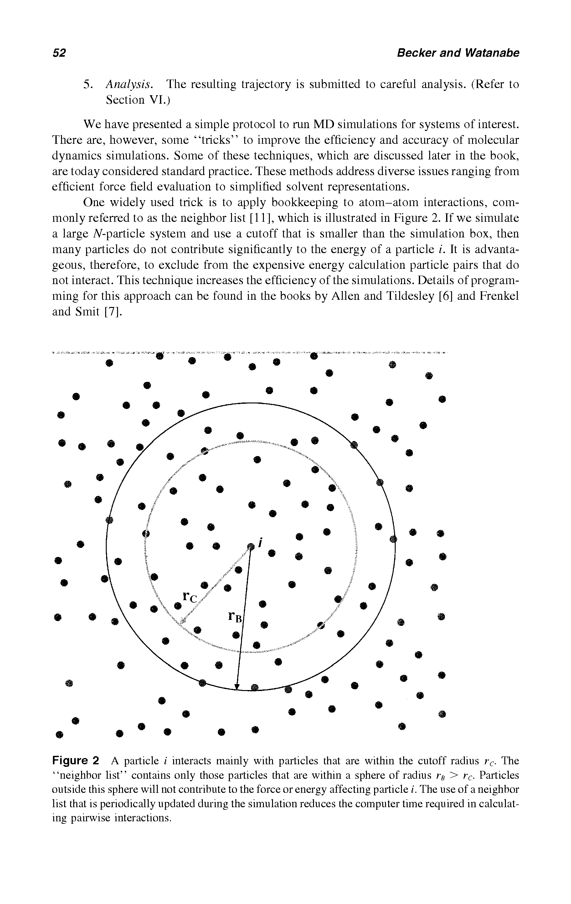 Figure 2 A particle i interacts mainly with particles that are within the cutoff radius The neighbor list contains only those particles that are within a sphere of radius rj > Particles outside this sphere will not contribute to the force or energy affecting particleThe use of a neighbor list that is periodically updated during the simulation reduces the computer time required in calculating pairwise interactions.