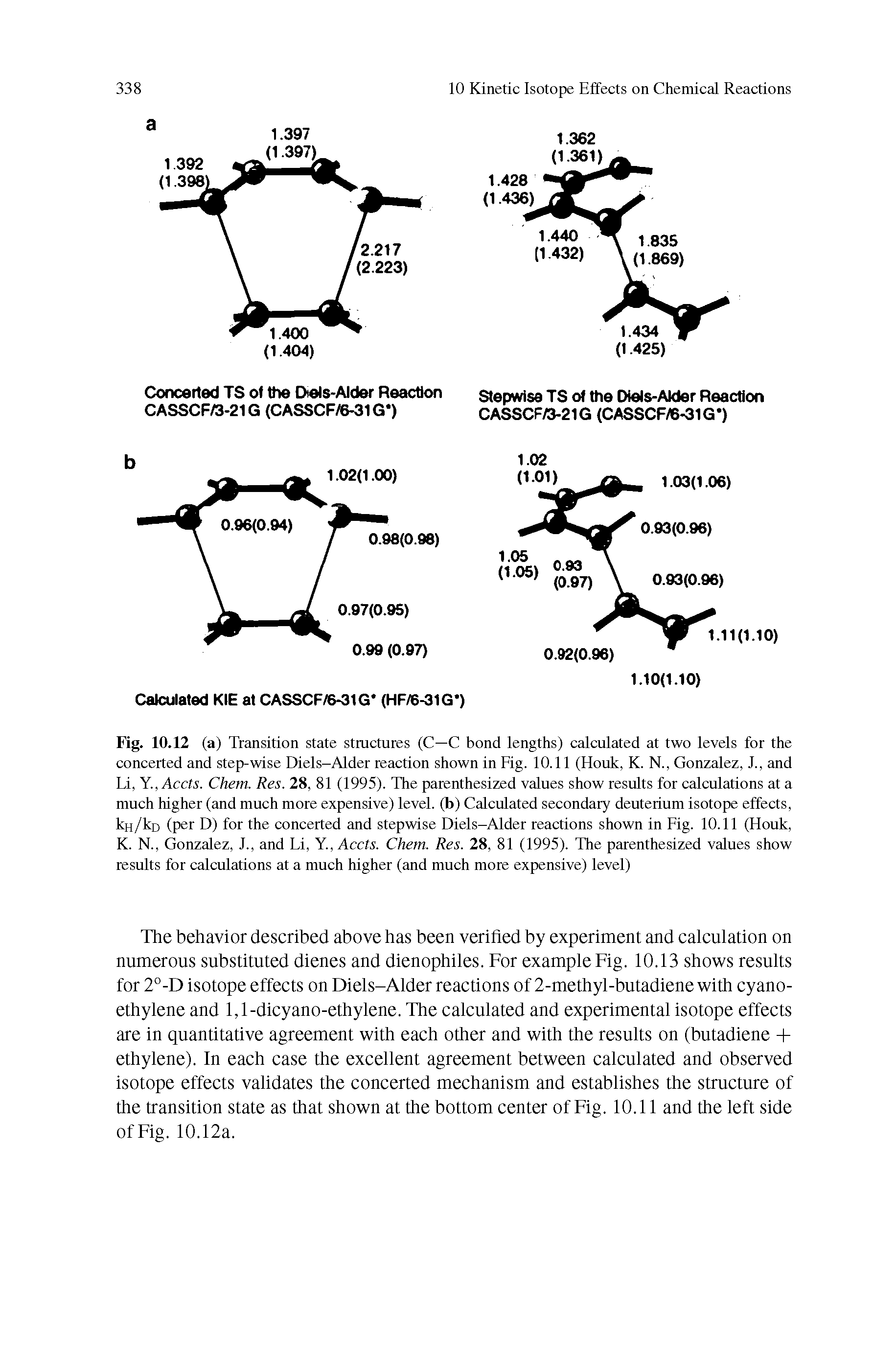 Fig. 10.12 (a) Transition state structures (C—C bond lengths) calculated at two levels for the concerted and step-wise Diels-Alder reaction shown in Fig. 10.11 (Houk, K. N., Gonzalez, J., and Li, Y,Accts. Chem. Res. 28, 81 (1995). The parenthesized values show results for calculations at a much higher (and much more expensive) level, (b) Calculated secondary deuterium isotope effects, kH/kD (per D) for the concerted and stepwise Diels-Alder reactions shown in Fig. 10.11 (Houk, K. N., Gonzalez, J., and Li, Y,Accts. Chem. Res. 28, 81 (1995). The parenthesized values show results for calculations at a much higher (and much more expensive) level)...