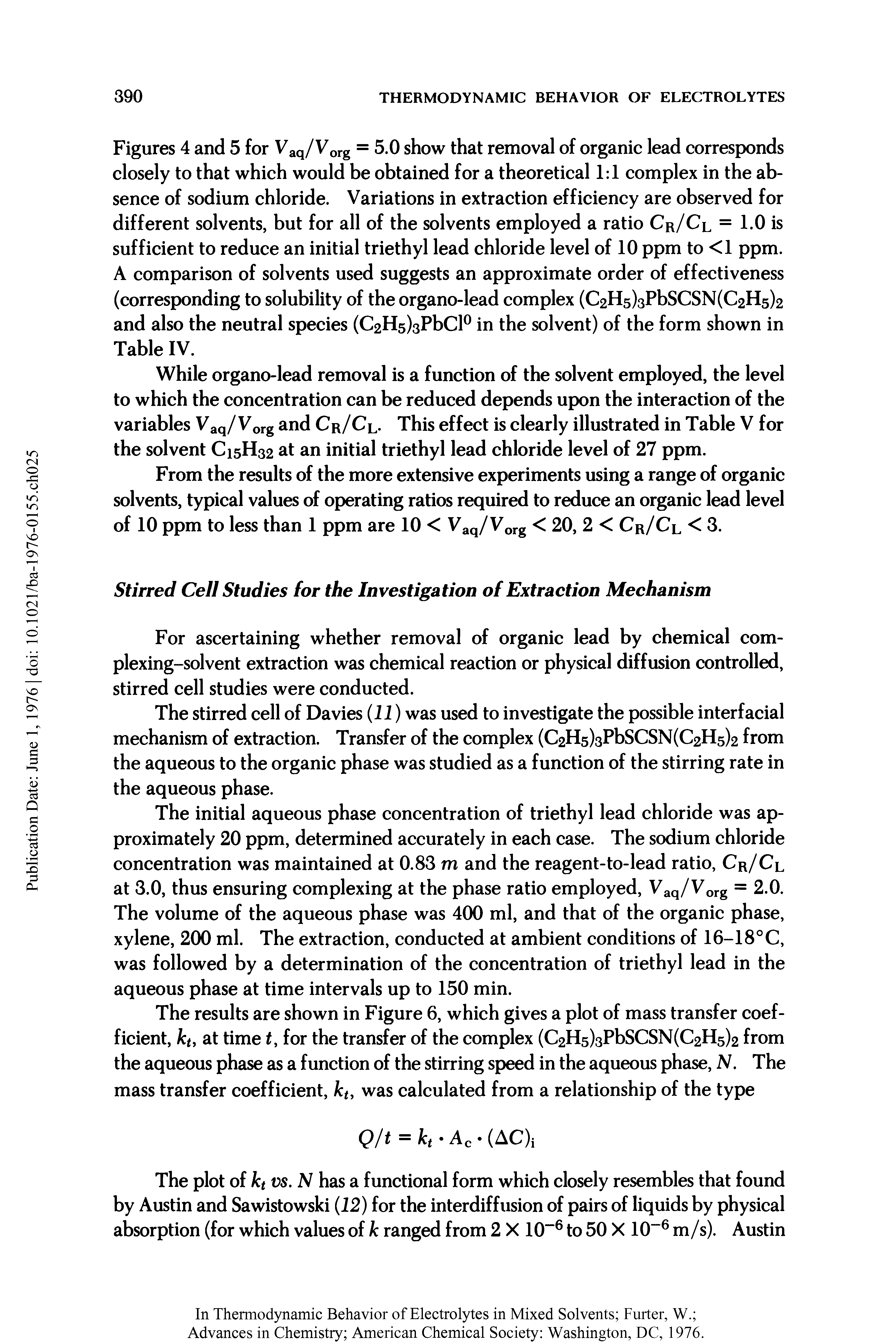 Figures 4 and 5 for Vaq/Vorg = 5.0 show that removal of organic lead corresponds closely to that which would be obtained for a theoretical 1 1 complex in the absence of sodium chloride. Variations in extraction efficiency are observed for different solvents, but for all of the solvents employed a ratio Cr/Cl = 1.0 is sufficient to reduce an initial triethyl lead chloride level of 10 ppm to <1 ppm. A comparison of solvents used suggests an approximate order of effectiveness (corresponding to solubility of the organo-lead complex Hs PbSCSN Hs and also the neutral species Hs PbCl0 in the solvent) of the form shown in Table IV.