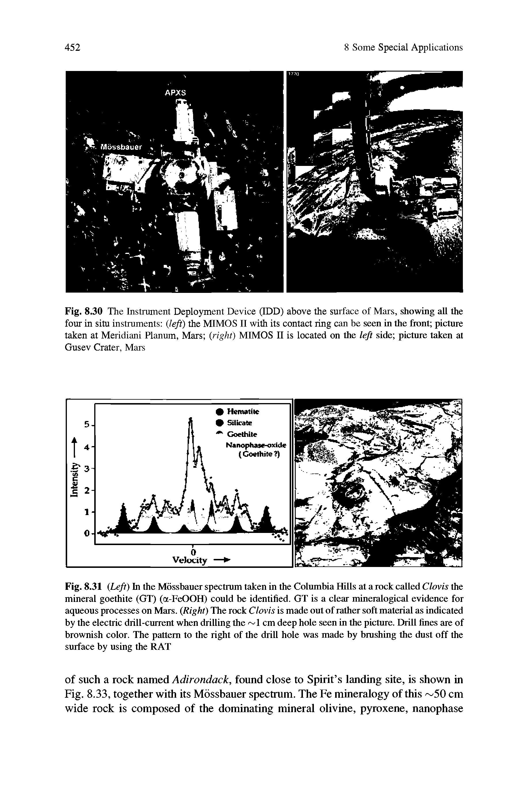 Fig. 8.31 Left) In the Mossbauer spectrum taken in the Columbia Hills at a rock called Clovis the mineral goethite (GT) (a-FeOOH) could be identified. GT is a clear mineralogical evidence for aqueous processes on Mars. Right) The rock Clovis is made out of rather soft material as indicated by the electric drill-current when drilling the - - I cm deep hole seen in the picture. Drill fines are of brownish color. The pattern to the right of the drill hole was made by bmshing the dust off the surface by using the RAT...