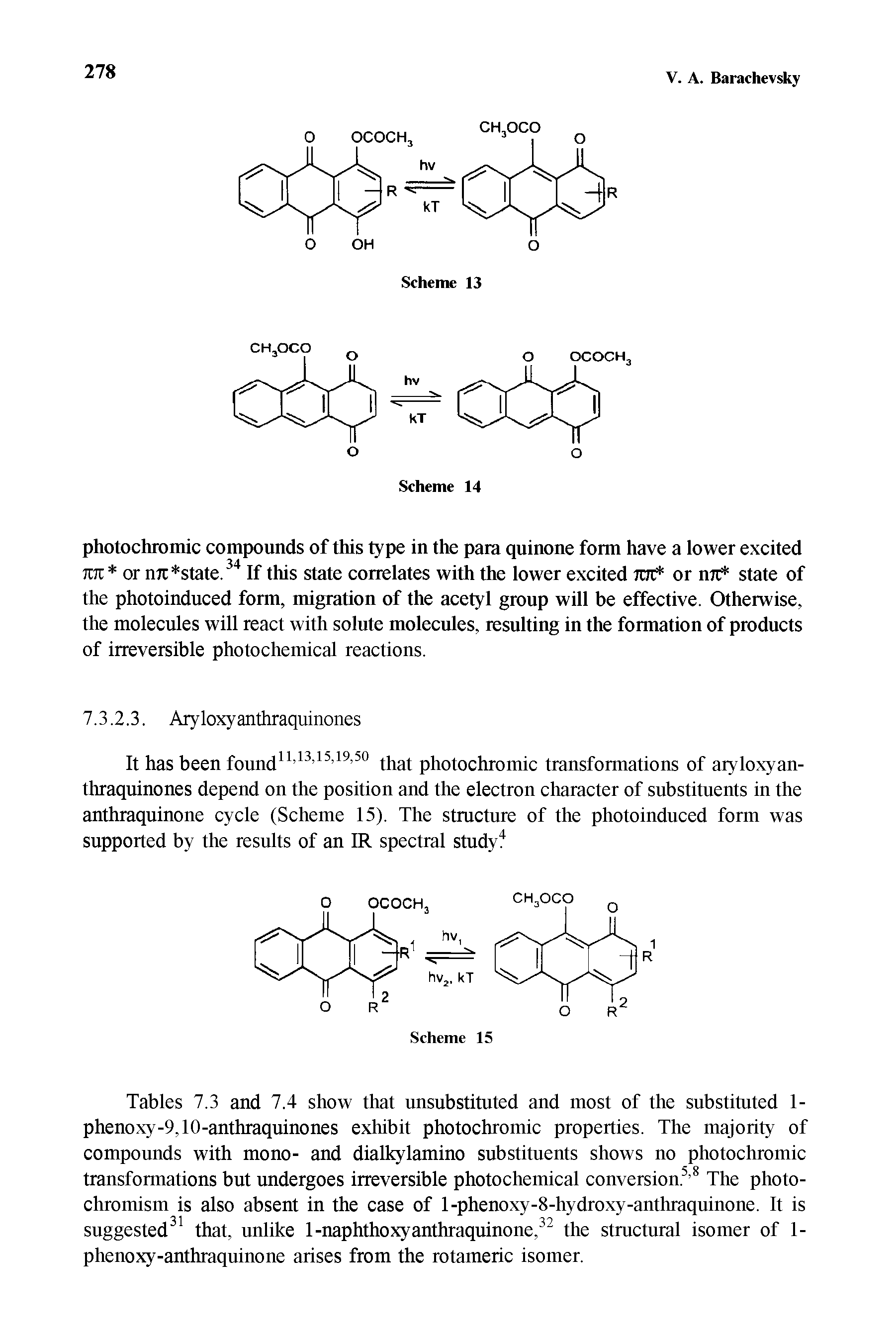 Tables 7.3 and 7.4 show that unsubstituted and most of the substituted 1-phenoxy-9,10-anthraquinones exhibit photochromic properties. The majority of compounds with mono- and dialkylamino substituents shows no photochromic transformations but undergoes irreversible photochemical conversion.5,8 The photo-chromism is also absent in the case of l-phenoxy-8-hydroxy-anthraquinone. It is suggested31 that, unlike 1-naphthoxyanthraquinone,32 the structural isomer of 1-phenoxy-anthraquinone arises from the rotameric isomer.