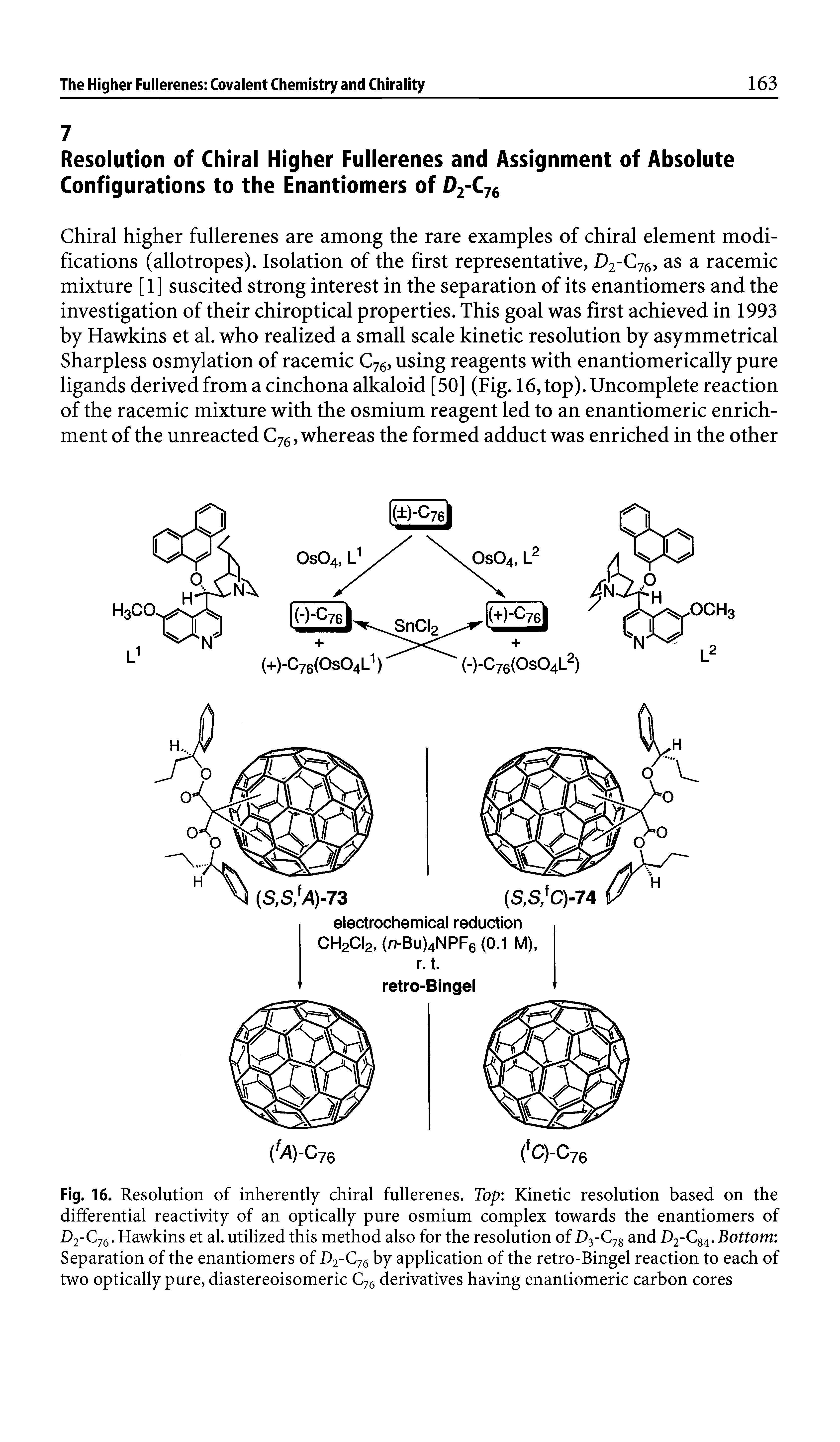 Fig. 16. Resolution of inherently chiral fullerenes. Top Kinetic resolution based on the differential reactivity of an optically pure osmium complex towards the enantiomers of 1 2" C76. Hawkins et al. utilized this method also for the resolution of and D2 C 4, Bottom Separation of the enantiomers of H2-C76 by application of the retro-Bingel reaction to each of two optically pure, diastereoisomeric Cyg derivatives having enantiomeric carbon cores...