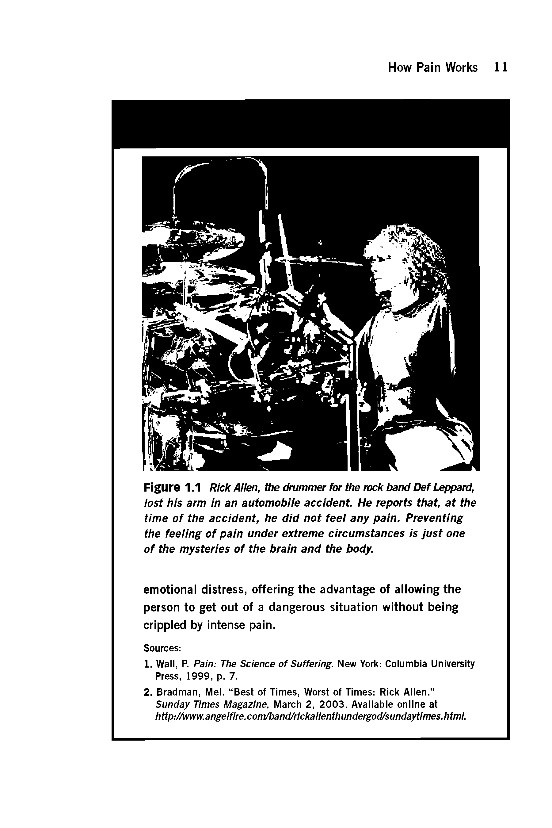 Figure 1.1 Rick Allen, the drummer for die rock band Def Leppard, lost his arm in an automobile accident. He reports that, at the time of the accident, he did not feel any pain. Preventing the feeling of pain under extreme circumstances is just one of the mysteries of the brain and the body.