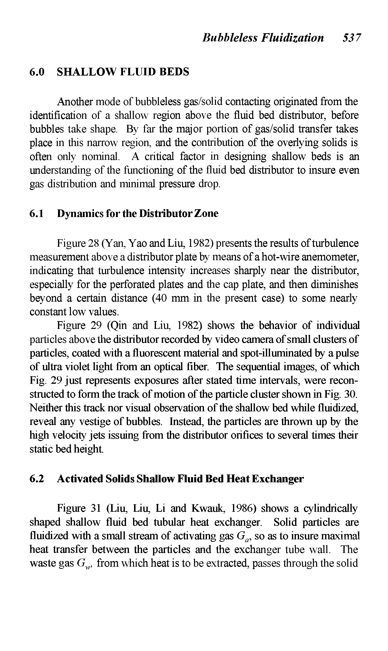 Figure 29 (Qin and Liu, 1982) shows the behavior of individual particles above the distributor recorded by video camera of small clusters of particles, coated with a fluorescent material and spot-illuminated by a pulse of ultra violet light from an optical fiber. The sequential images, of which Fig. 29 just represents exposures after stated time intervals, were reconstructed to form the track of motion of the particle cluster shown in Fig. 30. Neither this track nor visual observation of the shallow bed while fluidized, reveal any vestige of bubbles. Instead, the particles are thrown up by the high velocity jets issuing from the distributor orifices to several times their static bed height.