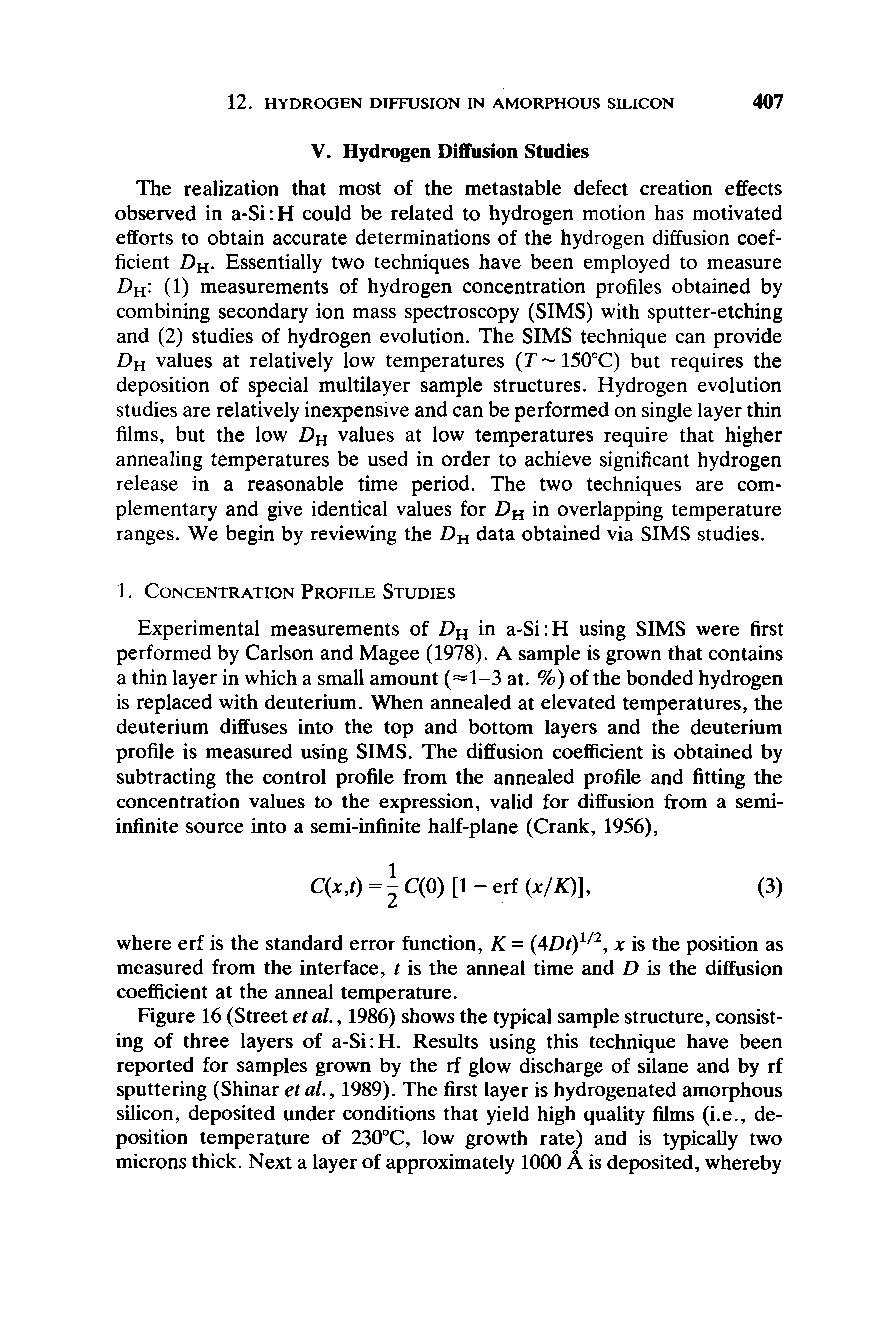 Figure 16 (Street et al., 1986) shows the typical sample structure, consisting of three layers of a-Si H. Results using this technique have been reported for samples grown by the rf glow discharge of silane and by rf sputtering (Shinar et al., 1989). The first layer is hydrogenated amorphous silicon, deposited under conditions that yield high quality films (i.e., deposition temperature of 230°C, low growth rate) and is typically two microns thick. Next a layer of approximately 1000 A is deposited, whereby...