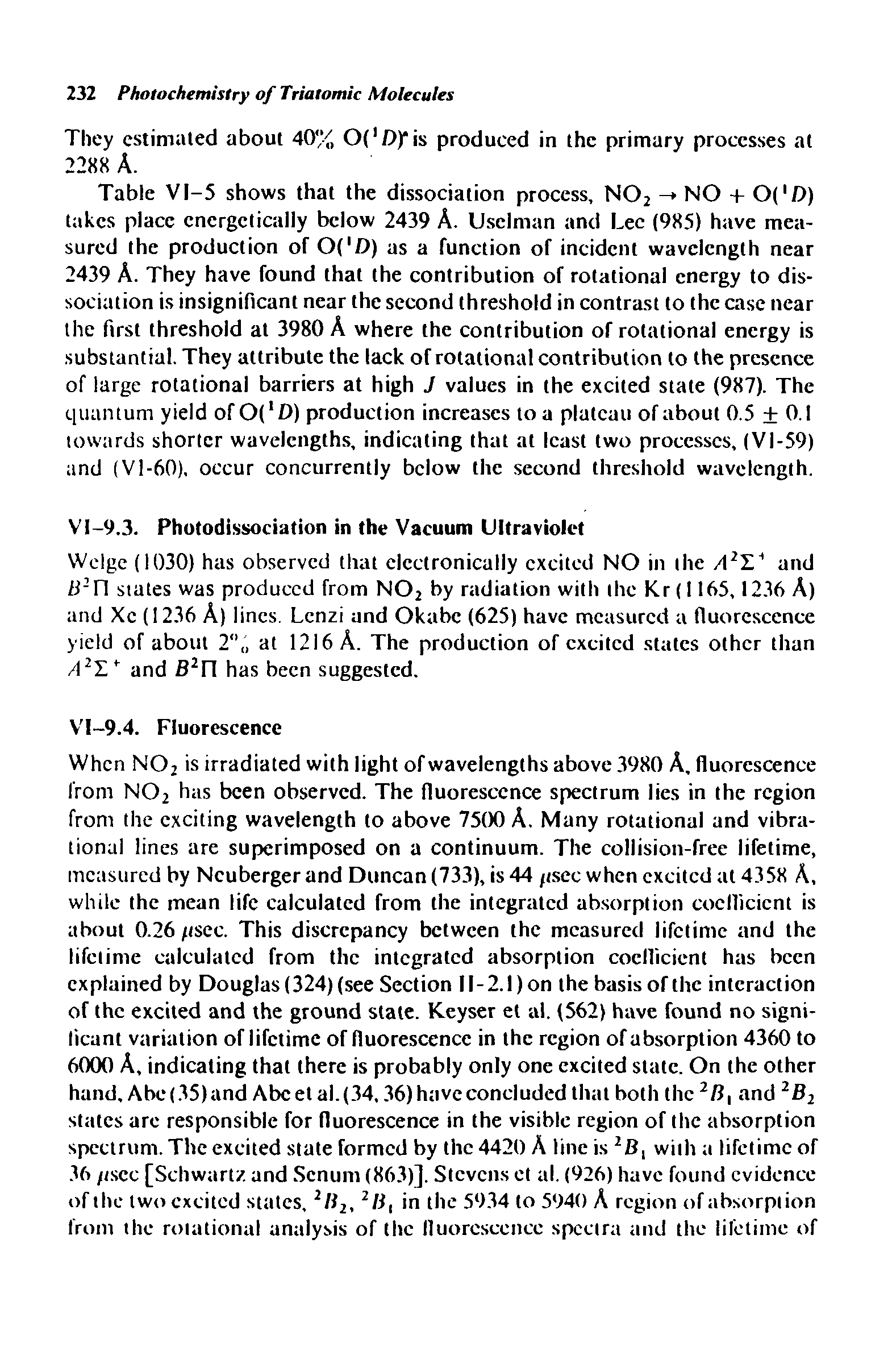 Table VI-5 shows that the dissociation process, N02 - NO + O( D) takes place energetically below 2439 A. Usclman and Lee (985) have measured the production of O( >) as a function of incident wavelength near 2439 A. They have found that the contribution of rotational energy to dissociation is insignificant near the second threshold in contrast to the case near the first threshold at 3980 A where the contribution of rotational energy is substantial. They attribute the lack of rotational contribution to the presence of large rotational barriers at high J values in the excited state (987). The quantum yield of O( D) production increases to a plateau of about 0.5 0.1 towards shorter wavelengths, indicating that at least two processes, (VI-59) and (V1-60). occur concurrently below the second threshold wavelength.