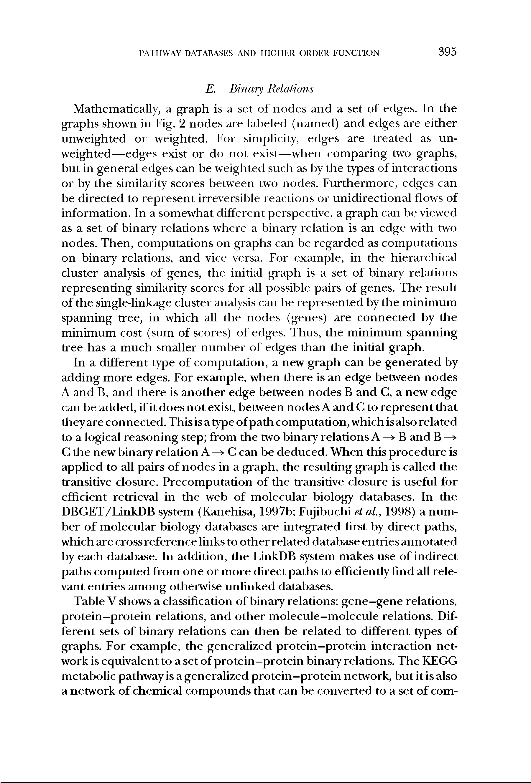 Table V shows a classification of binary relations gene-gene relations, protein-protein relations, and other molecule-molecule relations. Different sets of binary relations can then be related to different types of graphs. For example, the generalized protein-protein interaction network is equivalent to a set of protein-protein binary relations. The KEGG metabolic pathway is a generalized protein-protein network, but it is also a network of chemical compounds that can be converted to a set of com-...