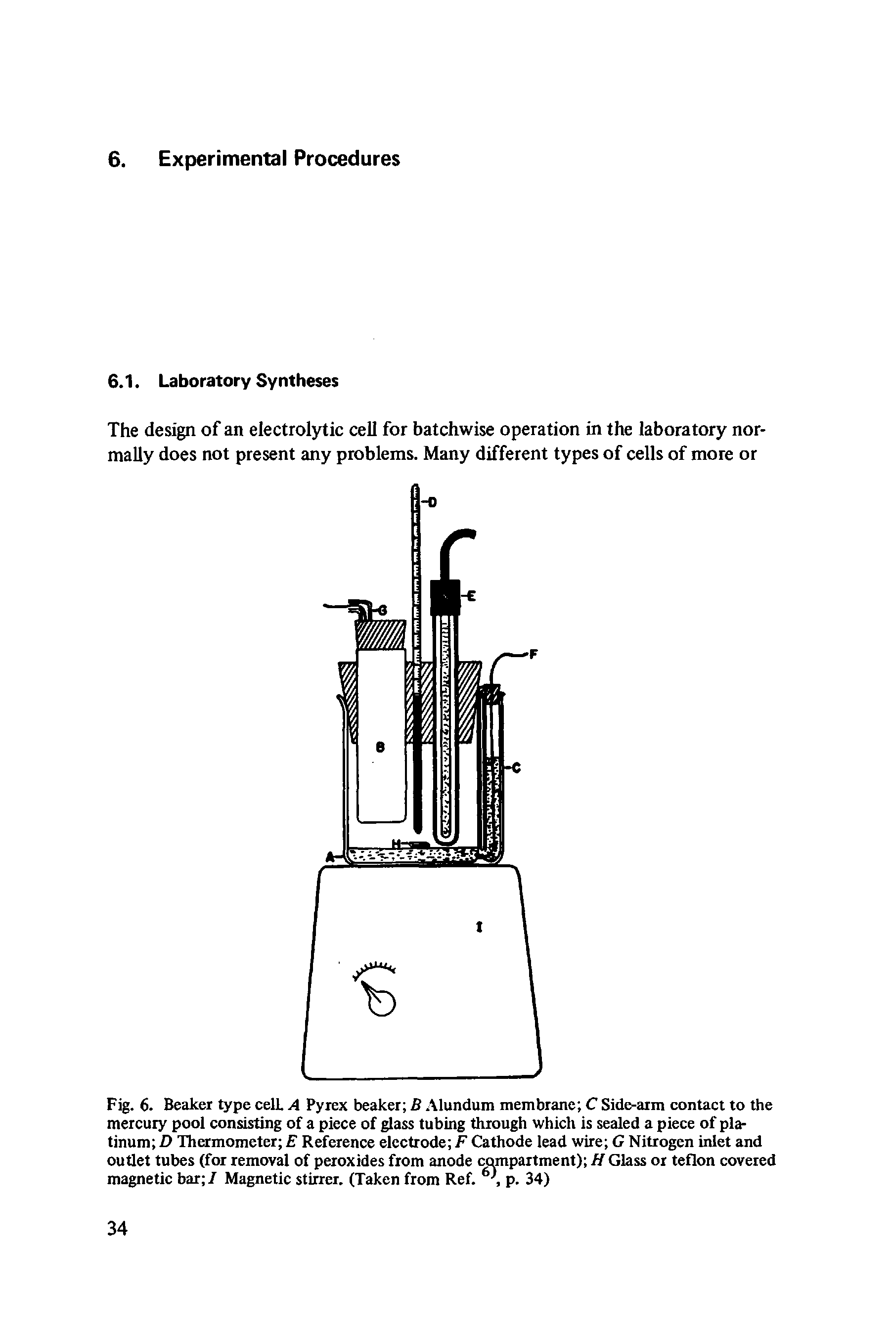Fig. 6. Beaker type celL A Pyrex beaker B Alundum membrane C Side-arm contact to the mercury pool consisting of a piece of glass tubing through which is sealed a piece of platinum D Thermometer E Reference electrode F Cathode lead wire G Nitrogen inlet and outlet tubes (for removal of peroxides from anode compartment) H Glass or teflon covered magnetic bar / Magnetic stirrer. (Taken from Ref., p. 34)...