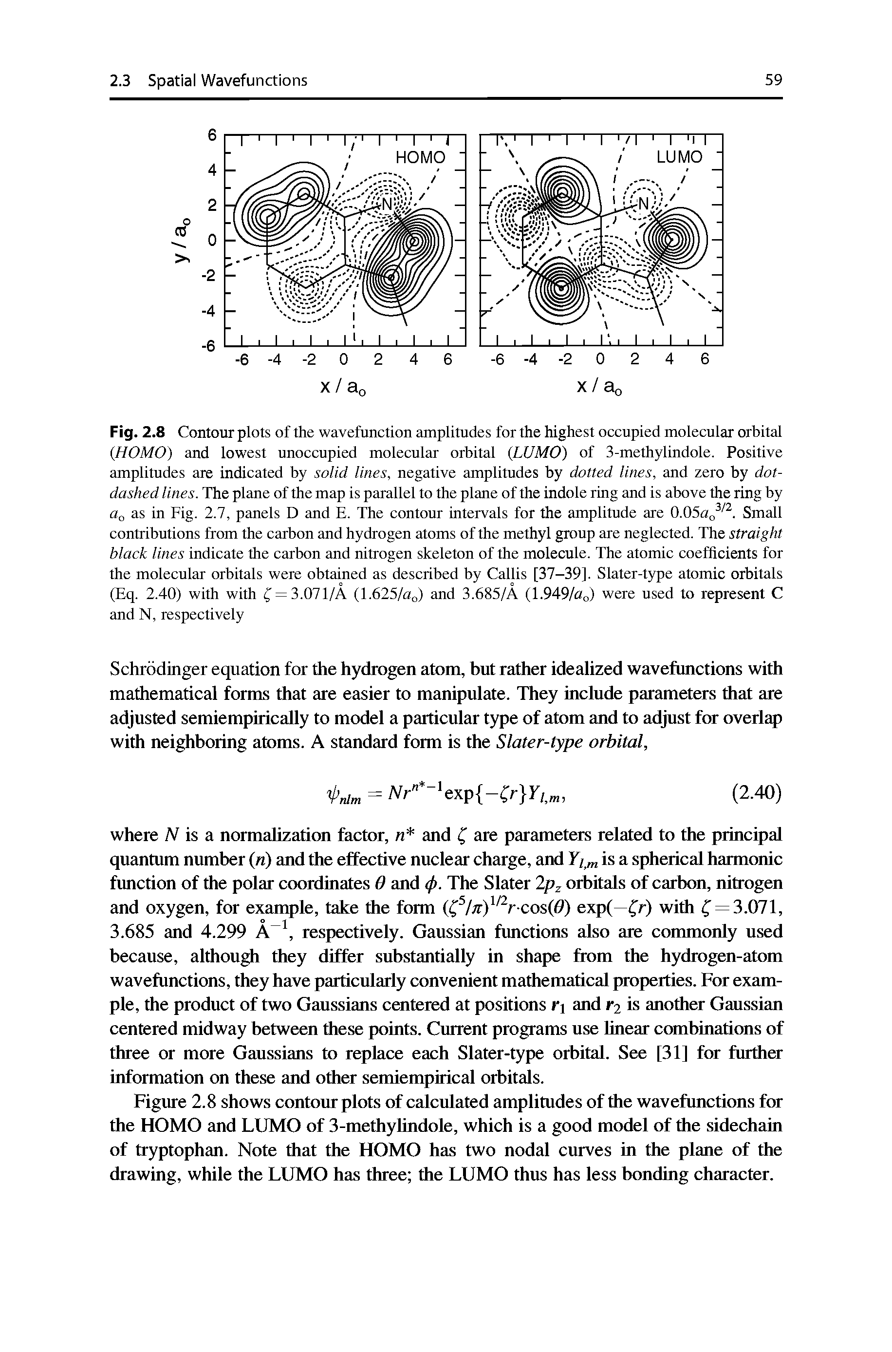 Fig. 2.8 Contour plots of the wavefunction amplitudes for the highest occupied molecular orbital HOMO) and lowest unoccupied molecular orbital (LUMO) of 3-methylindole. Positive amplitudes are indicated by solid lines, negative amplitudes by dotted lines, and zero by dot-dashed lines. The plane of the map is parallel to the plane of the indole ring and is above the ring by o as in Fig. 2.7, panels D and E. The contour intervals for the amplitude are 0.05ao. Small contributions from the carbon and hydrogen atoms of the methyl group are neglected. The straight black lines indicate the carbon and nitrogen skeleton of the molecule. The atomic coefficients for the molecular orbitals were obtained as described by Callis [37-39]. Slater-type atomic orbitals (Eq. 2.40) with with f = 3.071/A (1.625/ao) and 3.685/A (1.949/ o) were used to represent C and N, respectively...