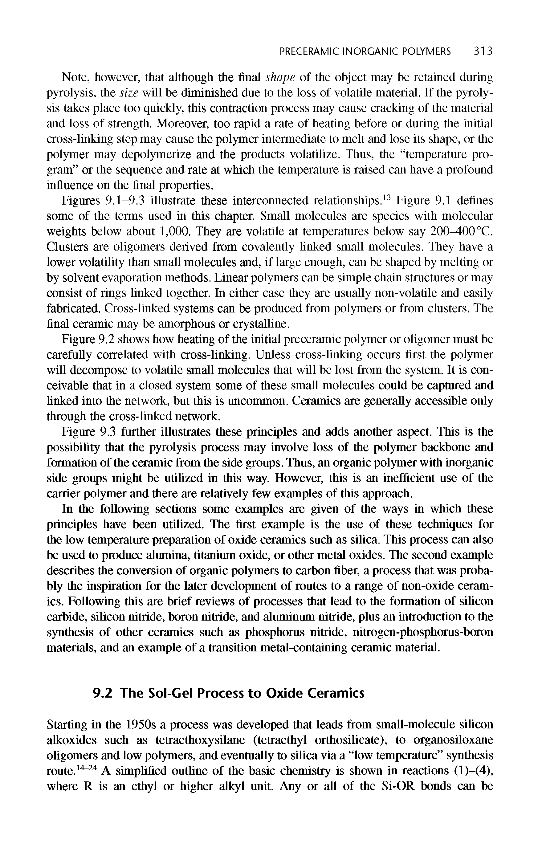 Figures 9.1-9.3 illustrate these interconnected relationships.13 Figure 9.1 defines some of the terms used in this chapter. Small molecules are species with molecular weights below about 1,000. They are volatile at temperatures below say 200 100 °C. Clusters are oligomers derived from covalently linked small molecules. They have a lower volatility than small molecules and, if large enough, can be shaped by melting or by solvent evaporation methods. Linear polymers can be simple chain structures or may consist of rings linked together. In either case they are usually non-volatile and easily fabricated. Cross-linked systems can be produced from polymers or from clusters. The final ceramic may be amorphous or crystalline.