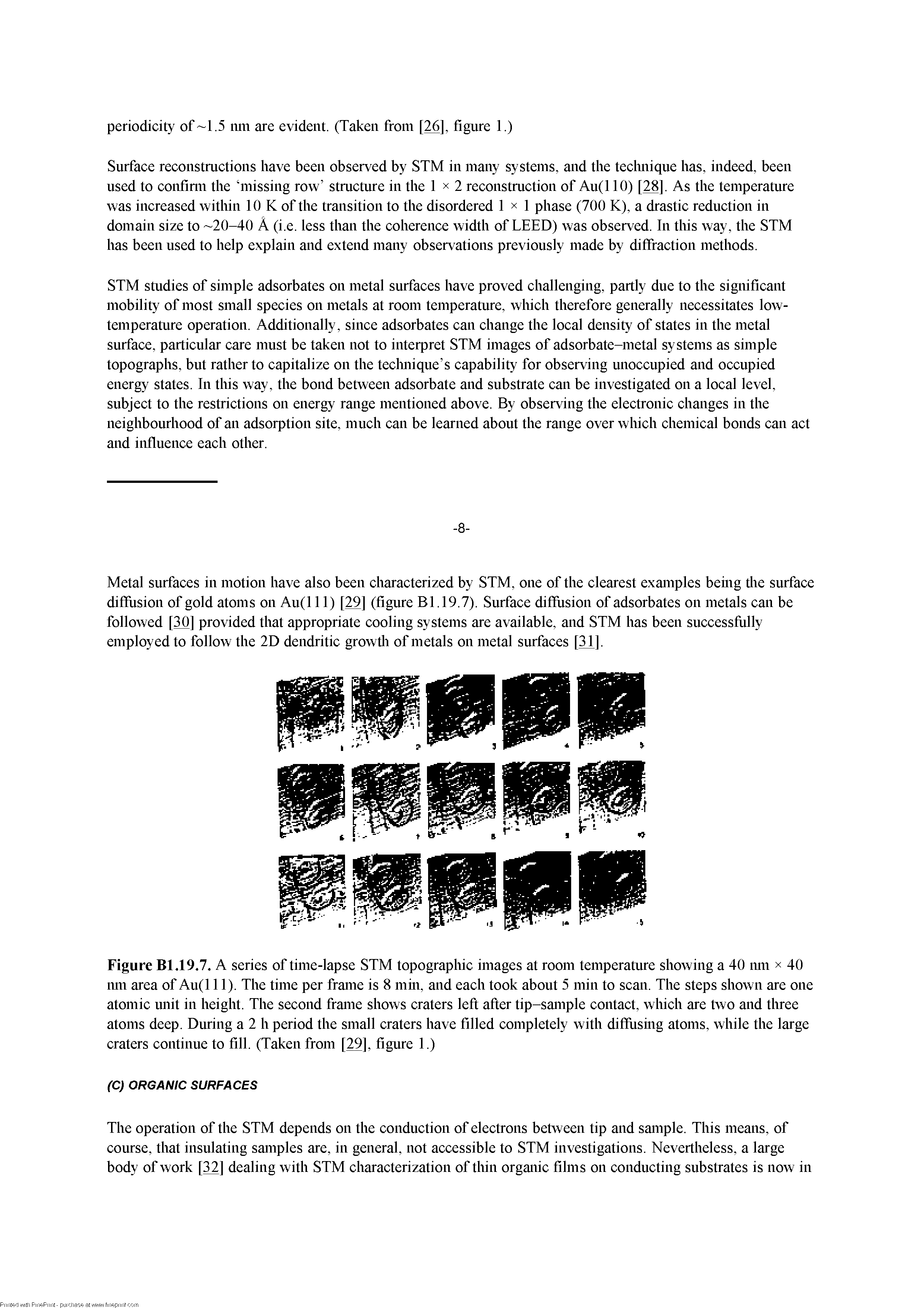 Figure Bl.19.7. A series of time-lapse STM topographic images at room temperature showing a 40 mn x 40 mn area of Au(l 11). The time per frame is 8 mm, and each took about 5 min to scan. The steps shown are one atomic unit in height. The second frame shows craters left after tip-sample contact, which are two and three atoms deep. During a 2 h period the small craters have filled completely with diflhismg atoms, while the large craters continue to fill. (Taken from [29], figure 1.)...