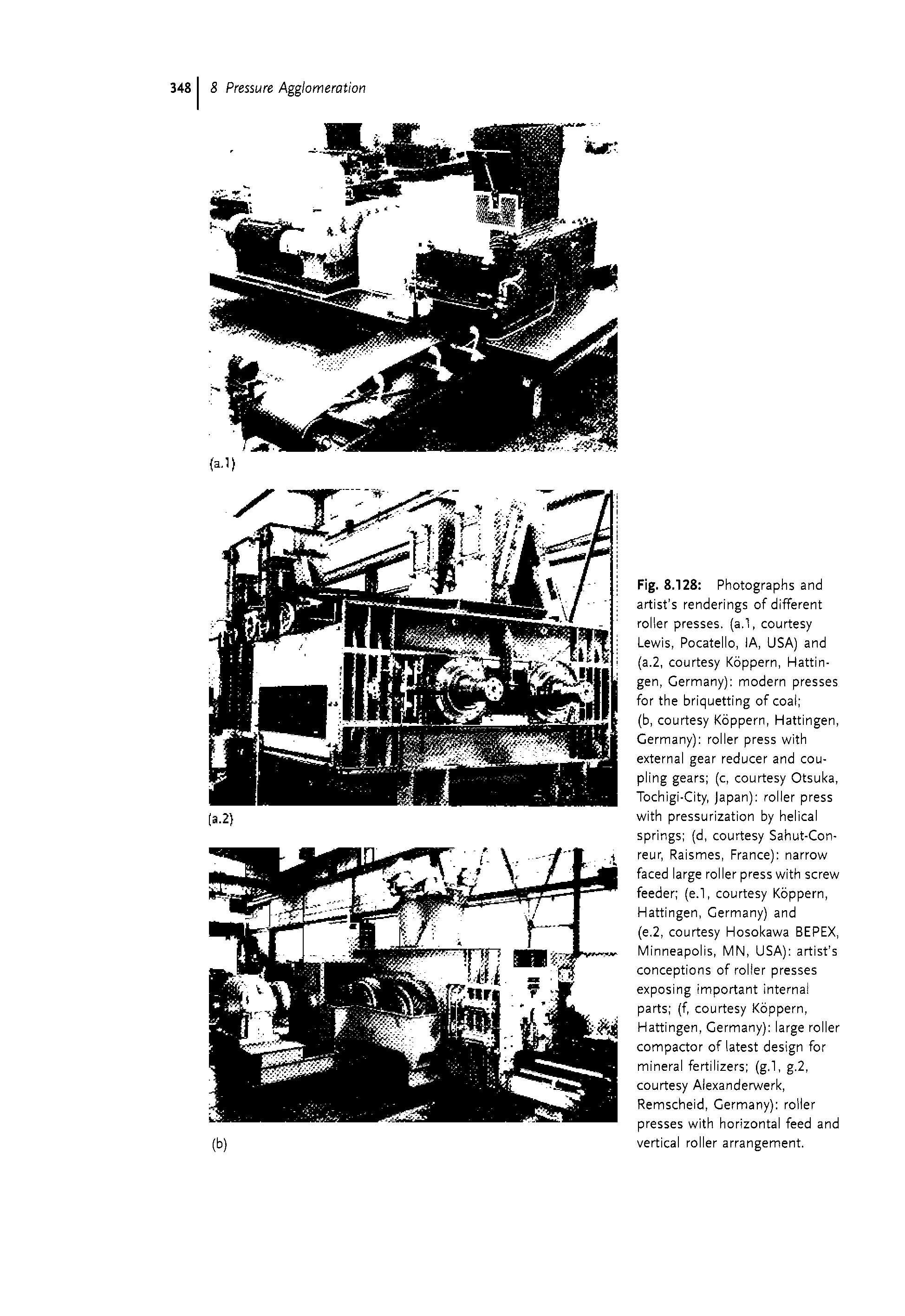 Fig. 8.128 Photographs and artist s renderings of different roller presses, (a.l, courtesy Lewis, Pocatello, lA, USA) and (a.2, courtesy Koppern, Hattin-gen, Germany) modern presses for the briquetting of coal ...