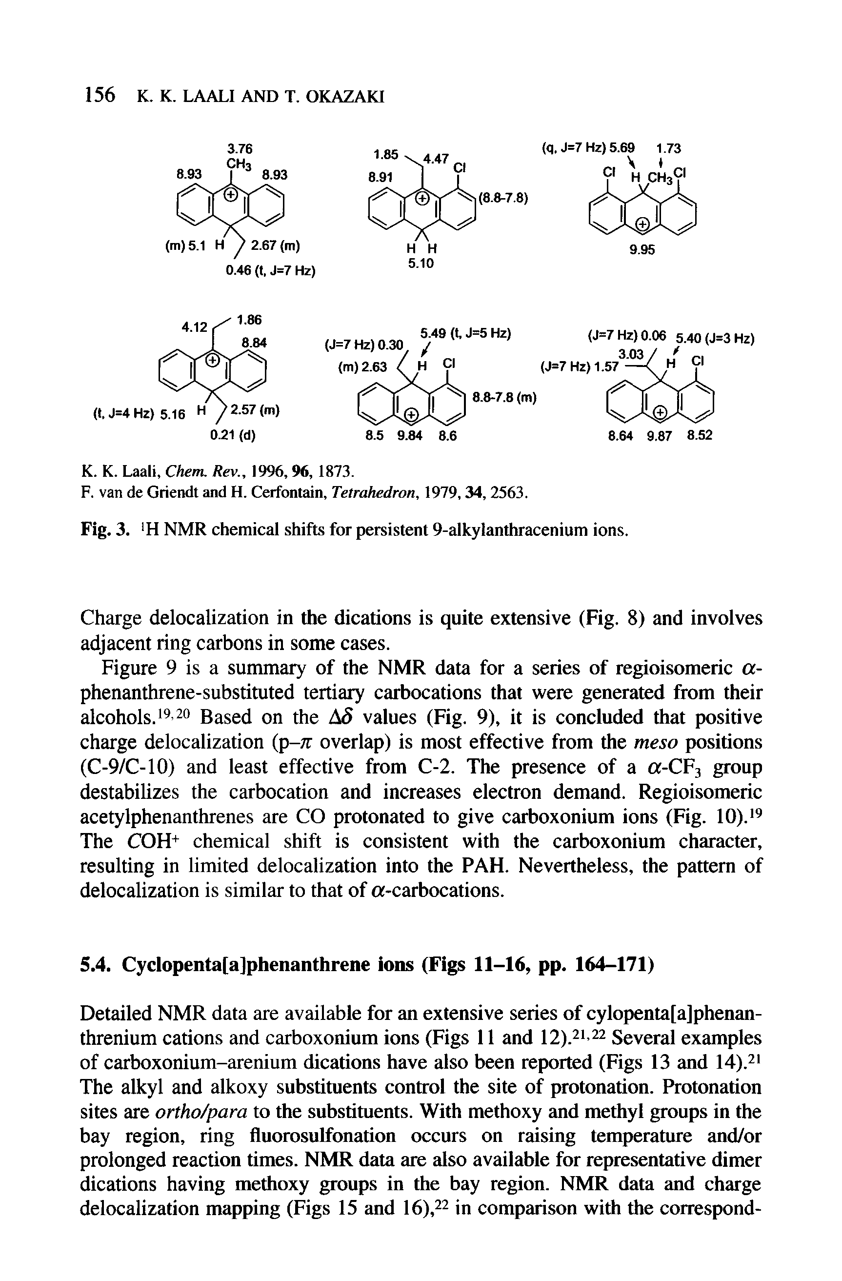 Figure 9 is a summary of the NMR data for a series of regioisomeric a-phenanthrene-substituted tertiary carbocations that were generated from their alcohols.19 20 Based on the AS values (Fig. 9), it is concluded that positive charge delocalization (p-7r overlap) is most effective from the meso positions (C-9/C-10) and least effective from C-2. The presence of a a-CF3 group destabilizes the carbocation and increases electron demand. Regioisomeric acetylphenanthrenes are CO protonated to give carboxonium ions (Fig. 10).19 The COH+ chemical shift is consistent with the carboxonium character, resulting in limited delocalization into the PAH. Nevertheless, the pattern of delocalization is similar to that of a-carbocations.