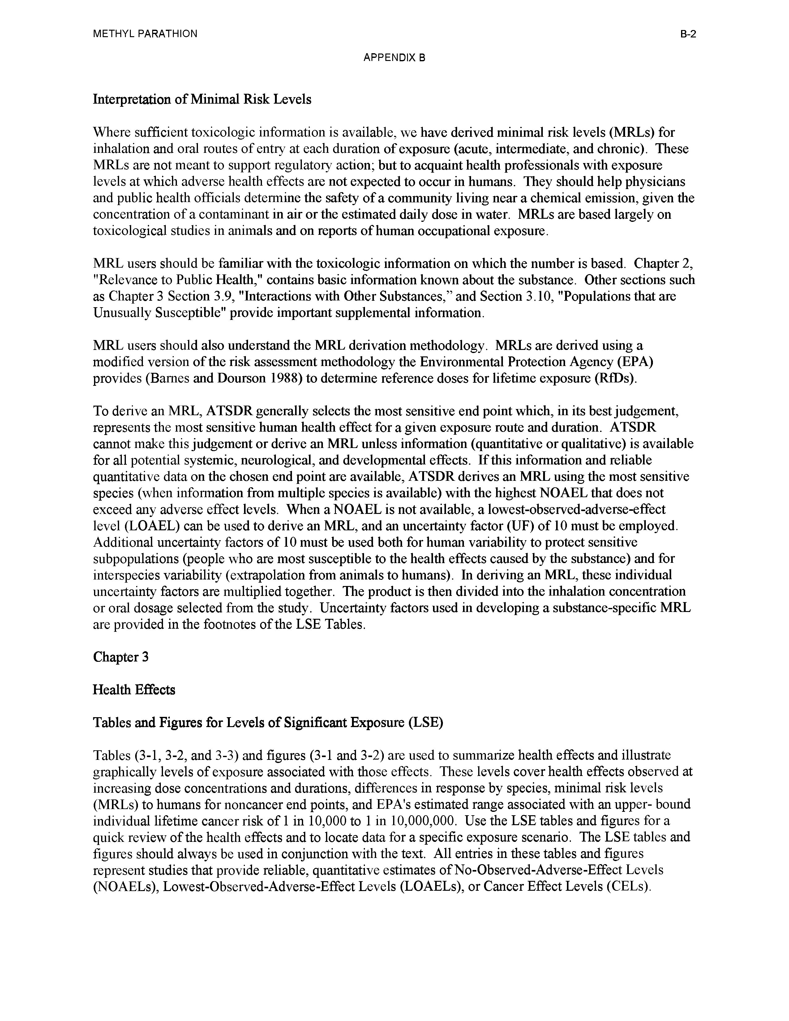 Tables (3-1, 3-2, and 3-3) and figures (3-1 and 3-2) are used to summarize health effects and illustrate graphically levels of exposure associated with those effects. These levels cover health effects observed at increasing dose concentrations and durations, differences in response by species, minimal risk levels (MRLs) to humans for noncancer end points, and EPA s estimated range associated with an upper- bound individual lifetime cancer risk of 1 in 10,000 to 1 in 10,000,000. Use the LSE tables and figures for a quick review of the health effects and to locate data for a specific exposure scenario. The LSE tables and figures should always be used in conjunction with the text. All entries in these tables and figures represent studies that provide reliable, quantitative estimates of No-Observed-Adverse-Effect Levels (NOAELs), Lowest-Observed-Adverse-Effect Levels (LOAELs), or Cancer Effect Levels (CELs).