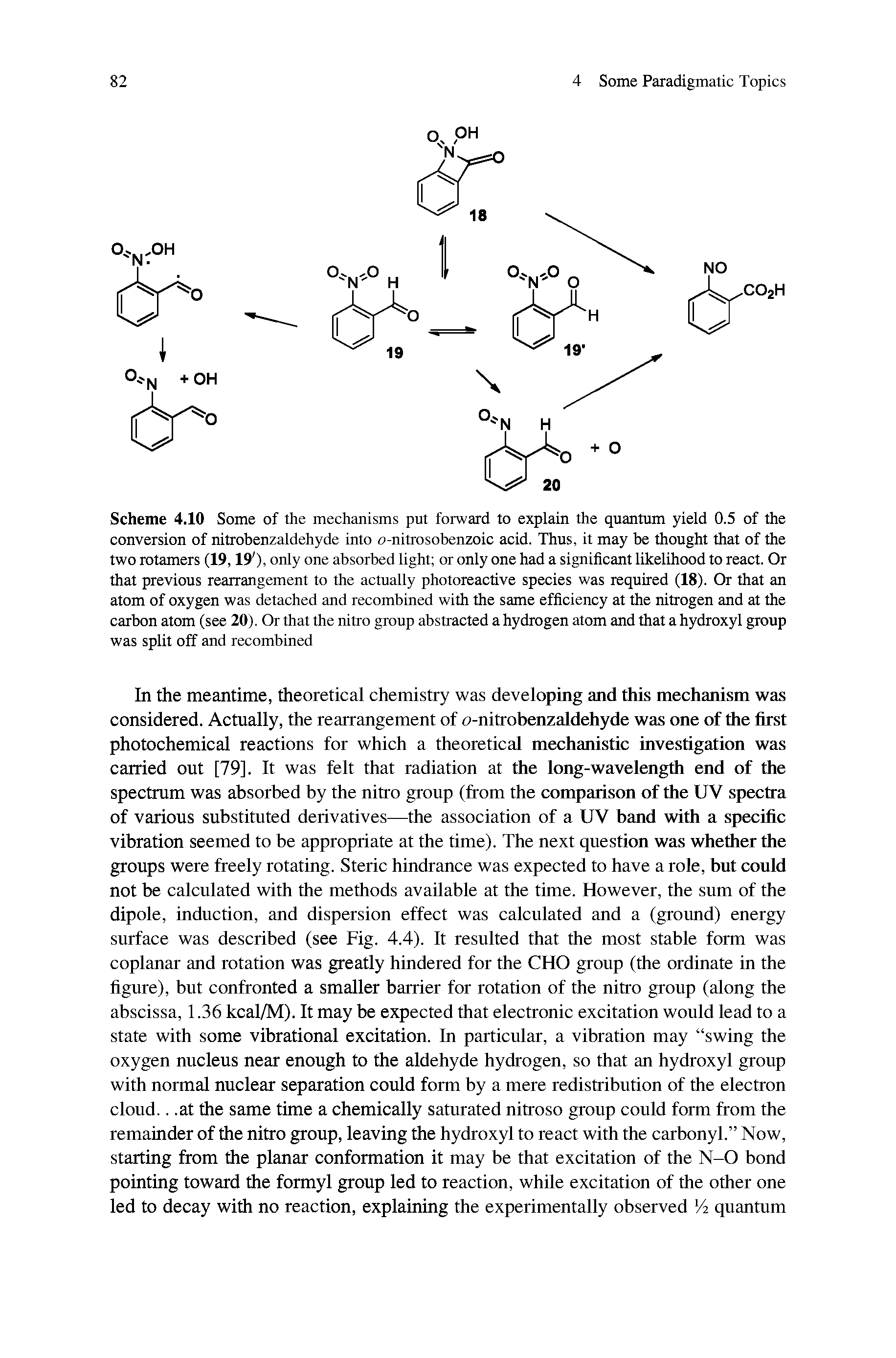 Scheme 4.10 Some of the mechanisms put forward to explain the quantum yield 0.5 of the conversion of nitrobenzaldehyde into o-nitrosobenzoic acid. Thus, it may be thought that of the two rotamers (19,19 ), only one absorbed light or only one had a significant likelihood to react. Or that previous rearrangement to the actually photoreactive species was required (18). Or that an atom of oxygen was detached and recombined with the same efficiency at the nitrogen and at the carbon atom (see 20). Or that the nitro group abstracted a hydrogen atom and that a hydroxyl group was split off and recombined...