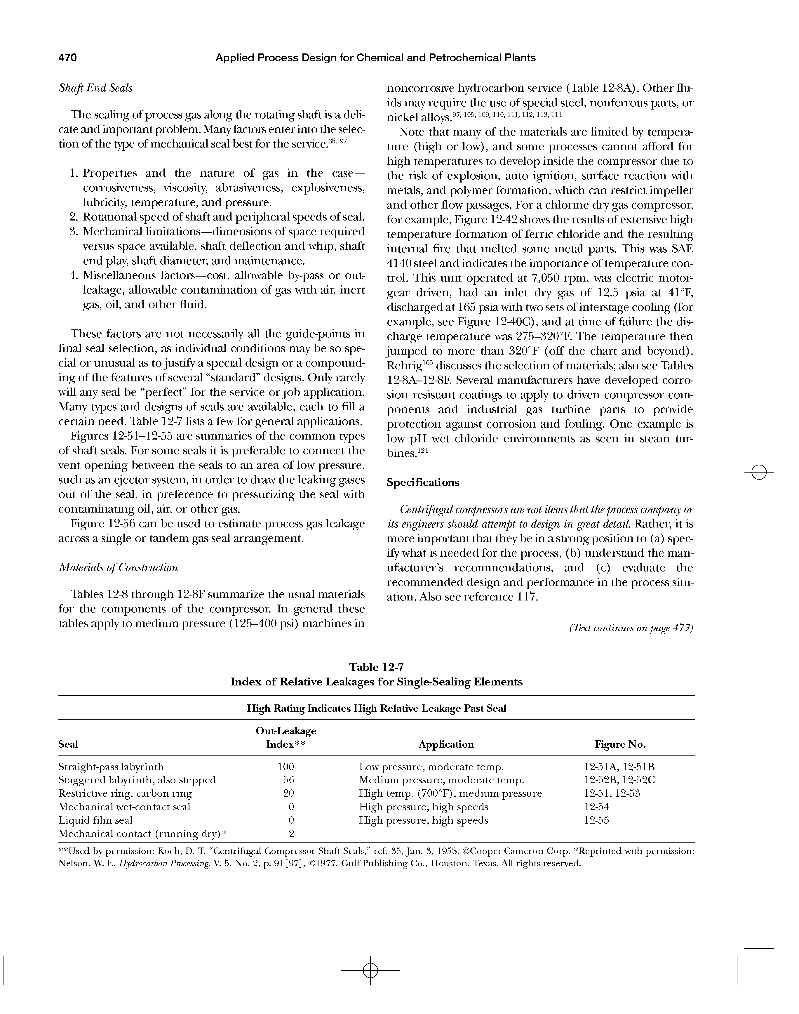 Figures 12-51-12-55 are summaries of the common types of shaft seals. For some seals it is preferable to connect the vent opening between the seals to an area of low pressure, such as an ejector system, in order to draw the leaking gases out of the seal, in preference to pressurizing the seal with contaminating oil, air, or other gas.