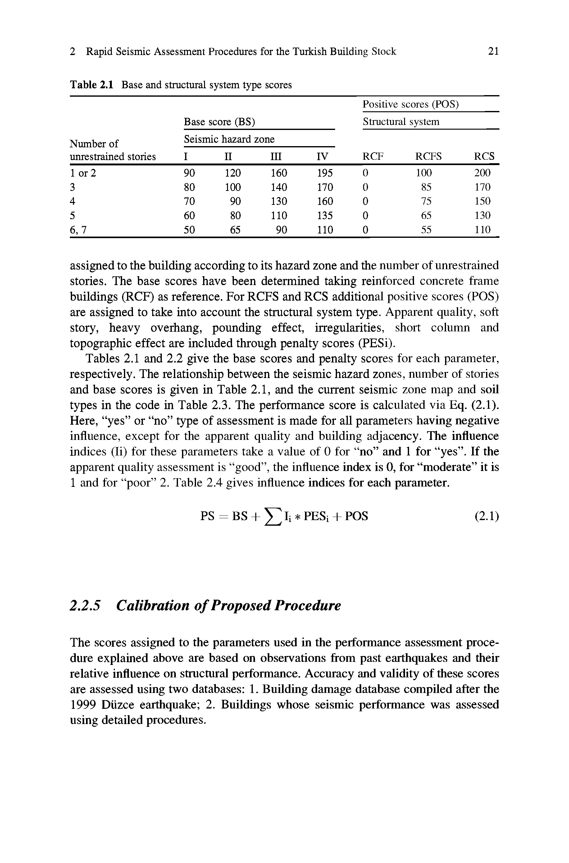 Tables 2.1 and 2.2 give the base scores and penalty scores for each parameter, respectively. The relationship between the seismic hazard zones, number of stories and base scores is given in Table 2.1, and the current seismic zone map and soil types in the code in Table 2.3. The performance score is calculated via Eq. (2.1). Here, yes or no type of assessment is made for aU parameters having negative influence, except for the apparent quality and building adjacency. The influence indices (li) for these parameters take a value of 0 for no and 1 for yes . If the apparent quality assessment is good , the influence index is 0, for moderate it is 1 and for poor 2. Table 2.4 gives influence indices for each parameter.