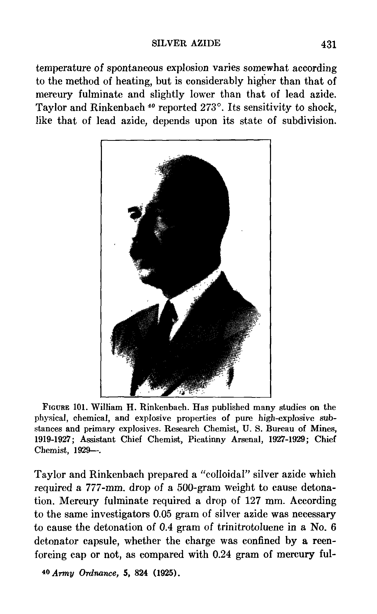 Figure 101. William H. Rinkenbach. Has published many studies on the physical, chemical, and explosive properties of pure high-explosive substances and primary explosives. Research Chemist, U. S. Bureau of Mines, 1919-1927 Assistant Chief Chemist, Picatinny Arsenal, 1927-1929 Chief Chemist, 1929—.