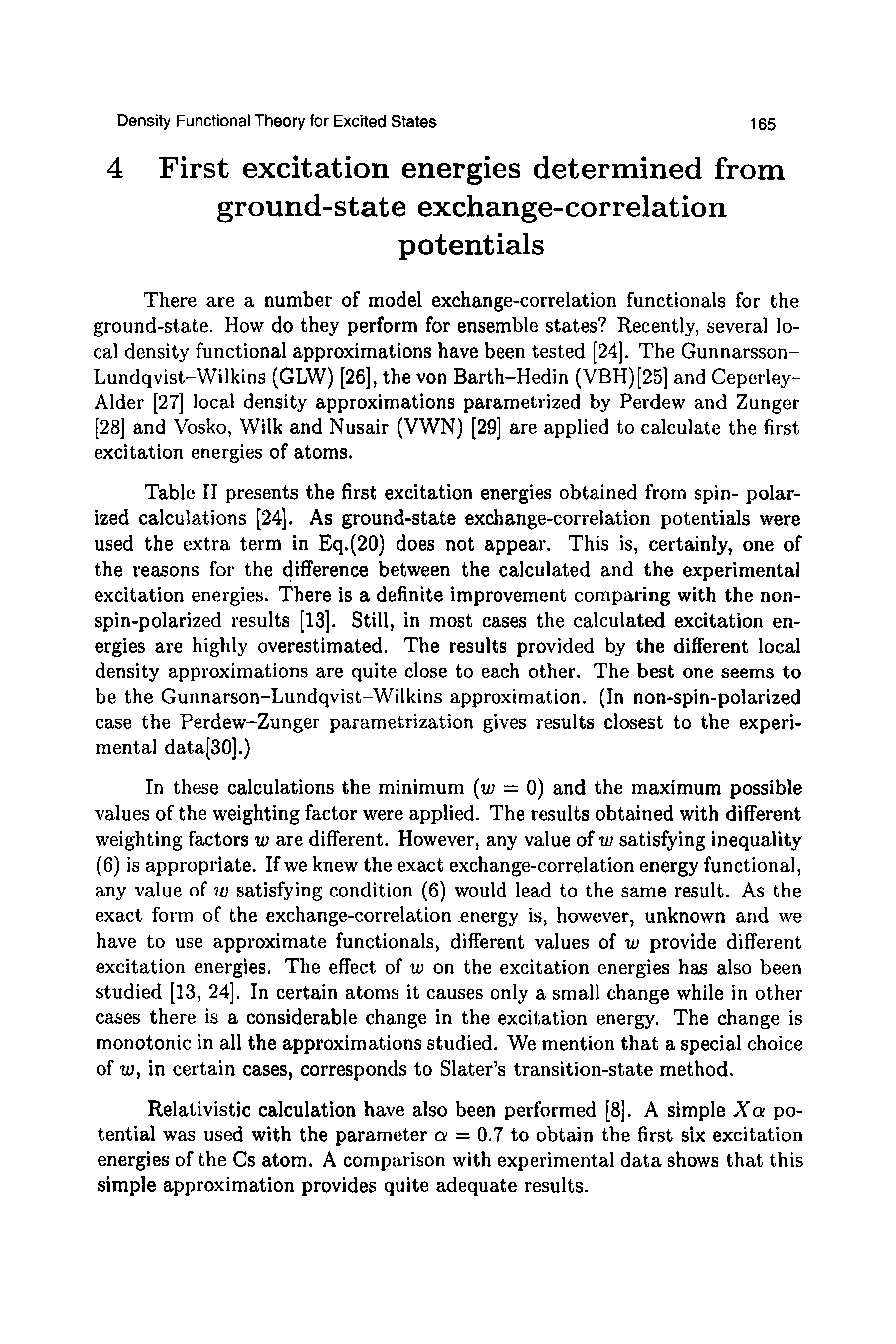 Table II presents the first excitation energies obtained from spin- polarized calculations [24]. As ground-state exchange-correlation potentials were used the extra term in Eq.(20) does not appear. This is, certainly, one of the reasons for the difference between the calculated and the experimental excitation energies. There is a definite improvement comparing with the nonspin-polarized results [13]. Still, in most cases the calculated excitation energies are highly overestimated. The results provided by the different local density approximations are quite close to each other. The best one seems to be the Gunnarson-Lundqvist-Wilkins approximation. (In non-spin-polarized case the Perdew-Zunger parametrization gives results closest to the experimental data[30].)...