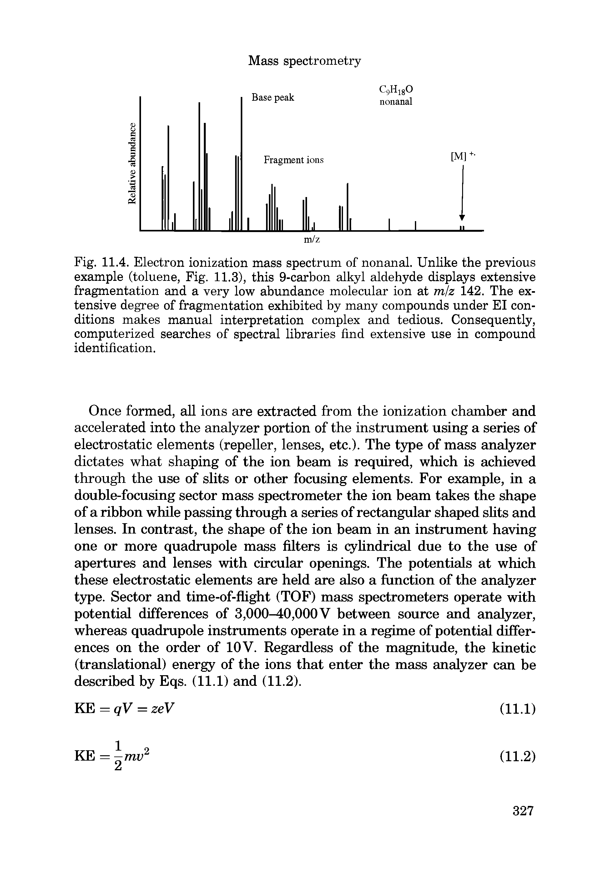 Fig. 11.4. Electron ionization mass spectrum of nonanal. Unlike the previous example (toluene, Fig. 11.3), this 9-carbon alkyl aldehyde displays extensive fragmentation and a very low abundance molecular ion at mlz 142. The extensive degree of fragmentation exhibited by many compounds under El conditions makes manual interpretation complex and tedious. Consequently, computerized searches of spectral libraries find extensive use in compound identification.