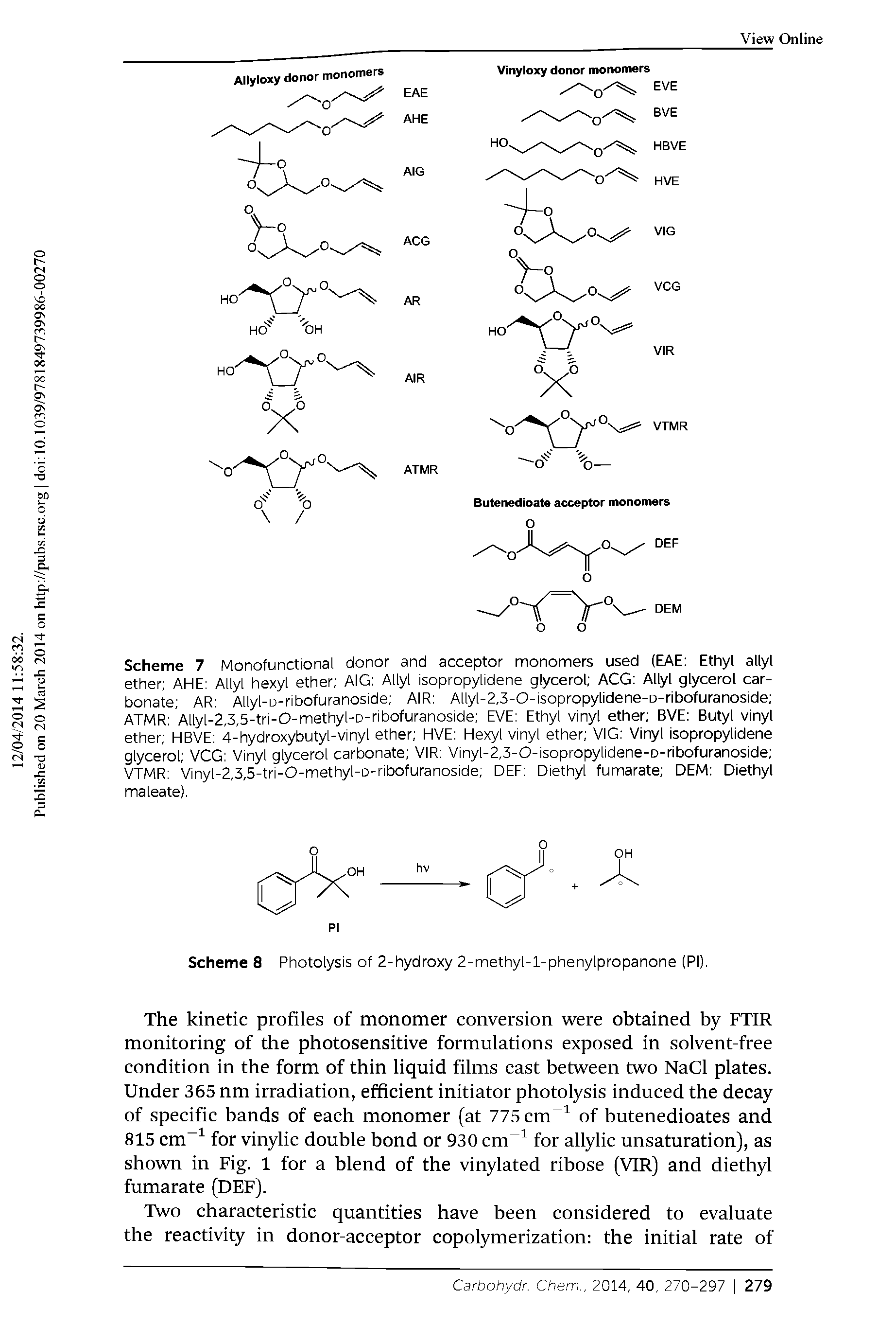 Scheme 7 Monofunctional donor and acceptor monomers used (EAE Ethyl allyl ether AHE Allyl hexyl ether AIG Allyl isopropylidene glycerol ACG Allyl glycerol carbonate AR Allyl-D-ribofuranoside AIR Allyl-2,3-0-isopropylidene-D-ribofuranoside ATMR Allyl-2,3,5-tri-0-methyl-D-ribofuranoside EVE Ethyl vinyl ether BVE Butyl vinyl ether HBVE 4-hydroxybutyl-vinyl ether HVE Hexyl vinyl ether VIG Vinyl isopropylidene glycerol VCG Vinyl glycerol carbonate VIR Vinyl-2,3-0-isopropylidene-D-ribofuranoside VTMR Vlnyl-2,3,5-tri-0-methyl-D-ribofuranoside DEF Diethyl fumarate DEM Diethyl maleate).