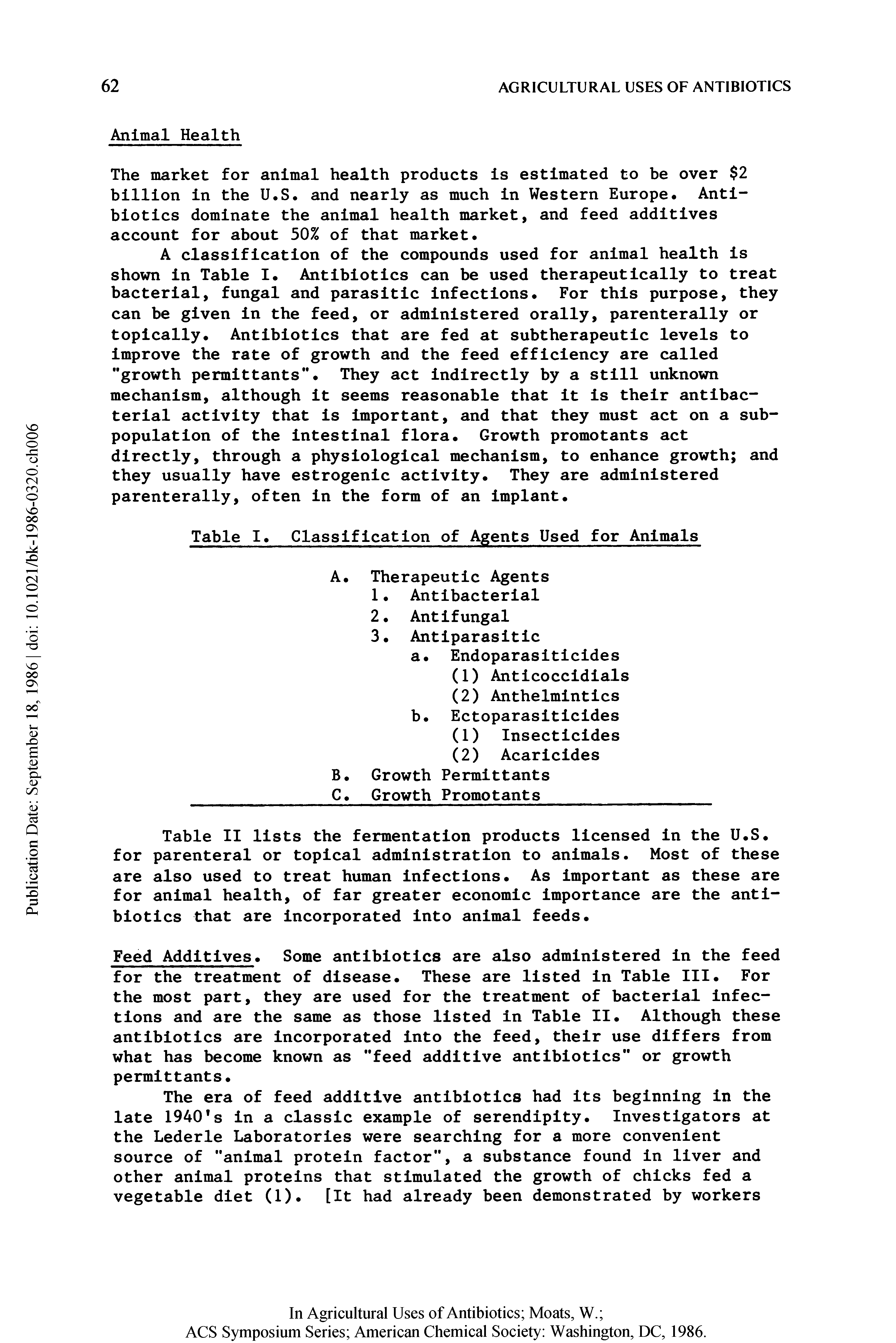 Table II lists the fermentation products licensed in the U.S. for parenteral or topical administration to animals. Most of these are also used to treat human infections. As important as these are for animal health, of far greater economic importance are the antibiotics that are incorporated into animal feeds.