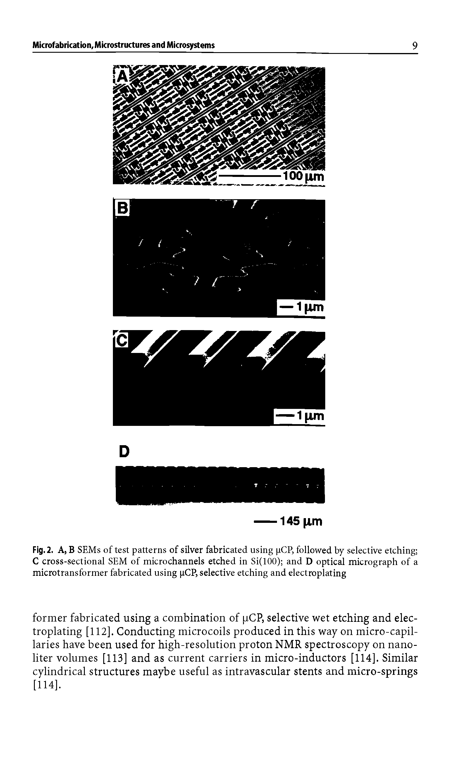 Fig. 2. A B SEMs of test patterns of silver fabricated using pCP, followed by selective etching C cross-sectional SEM of microchannels etched in Si(100) and D optical micrograph of a microtransformer fabricated using pCP, selective etching and electroplating...