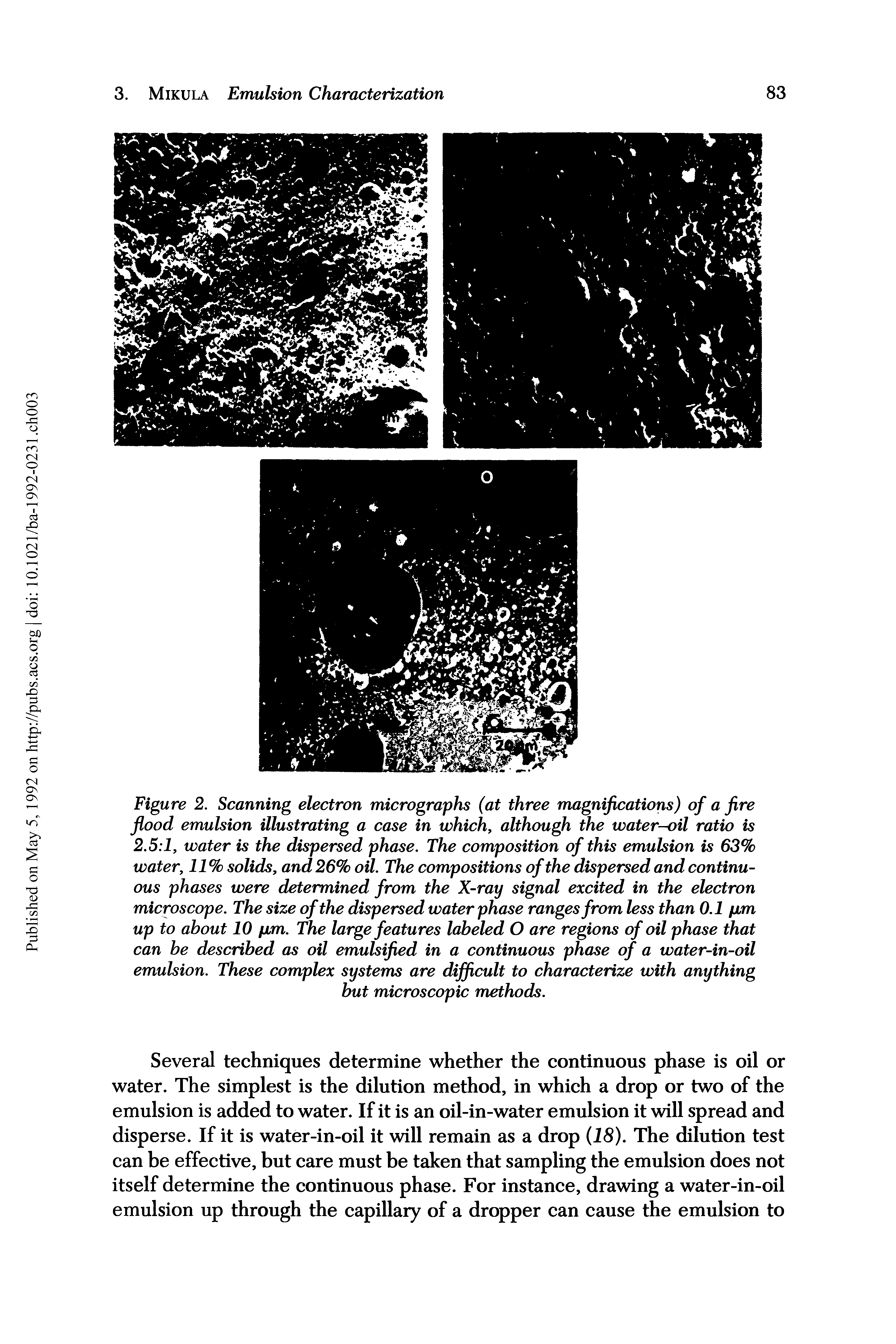 Figure 2. Scanning electron micrographs (at three magnifications) of a fire flood emulsion illustrating a case in which, although the water-oil ratio is 2.5 1, water is the dispersed phase. The composition of this emulsion is 63% water, 11% solids, and 26% oil. The compositions of the dispersed and continuous phases were determined from the X-ray signal excited in the electron microscope. The size of the dispersed water phase ranges from less than 0.1 pm up to about 10 pm. The large features labeled O are regions of oil phase that can be described as oil emulsified in a continuous phase of a water-in-oil emulsion. These complex systems are difficult to characterize with anything but microscopic methods.