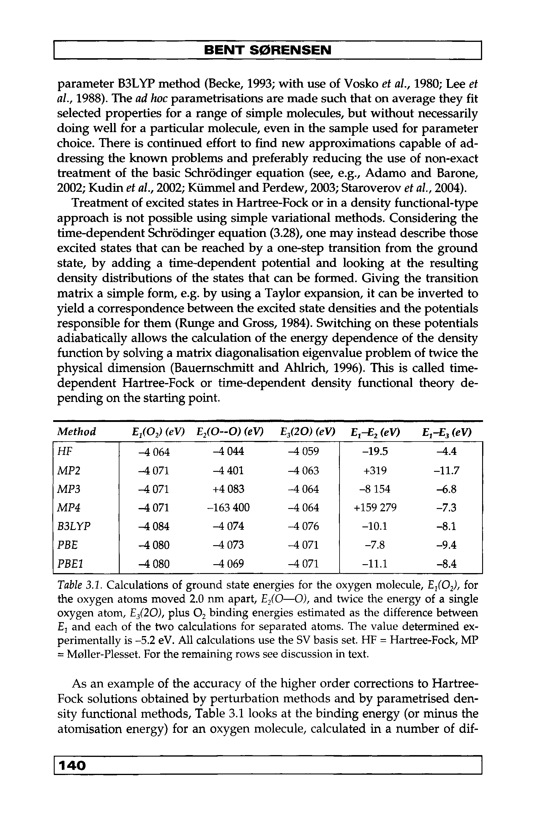 Table 3.1. Calculations of ground state energies for the oxygen molecule, E/Oj), for the oxygen atoms moved 2.0 nm apart, EjfO—O), and twice the energy of a single oxygen atom, E/20), plus O2 binding energies estimated as the difference between E, and each of the two calculations for separated atoms. The value determined experimentally is -5.2 eV. All calculations use the SV basis set. HF = Hartree-Fock, MP = Moller-Plesset. For the remaining rows see discussion in text.