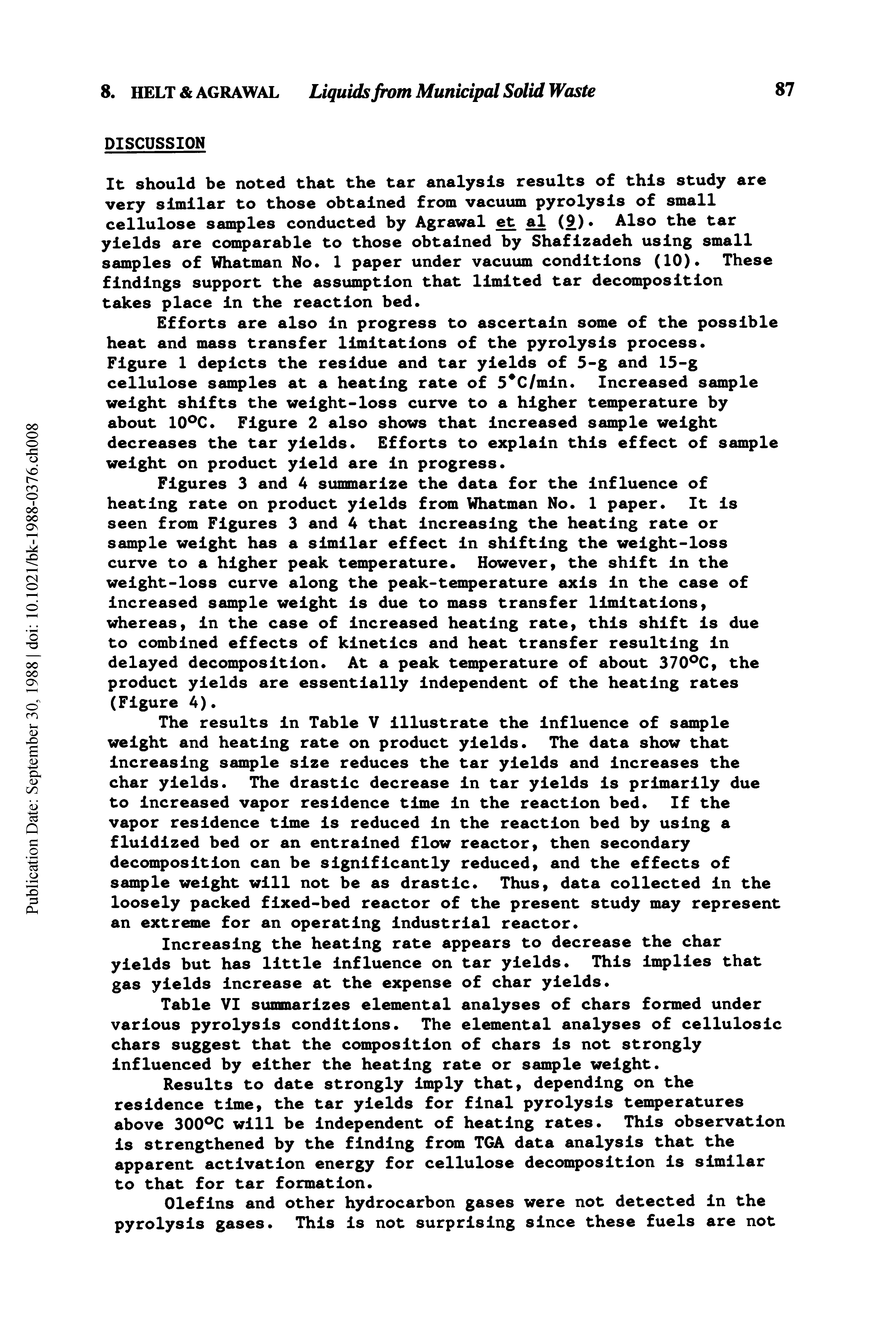 Table VI summarizes elemental analyses of chars formed under various pyrolysis conditions. The elemental analyses of cellulosic chars suggest that the composition of chars is not strongly influenced by either the heating rate or sample weight.