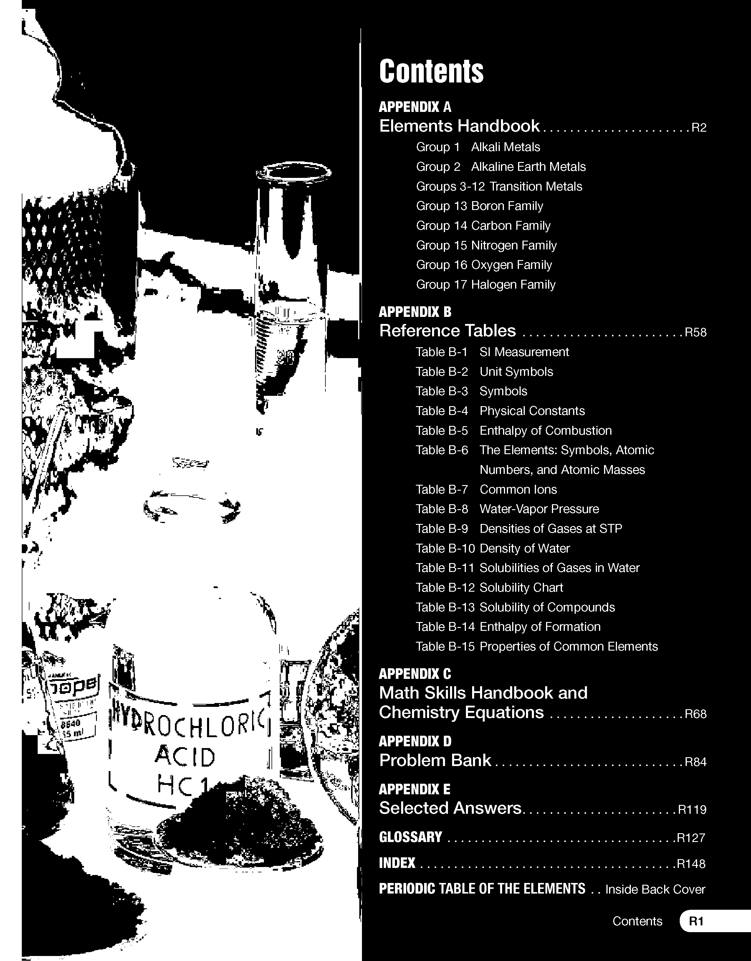 Table B-1 SI Measurement Table B-2 Unit Symbols Table B-3 Symbols Table B-4 Physical Constants Table B-5 Enthalpy of Combustion Table B-6 The Elements Symbols, Atomic Numbers, and Atomic Masses Table B-7 Common Ions Table B-8 Water-Vapor Pressure Table B-9 Densities of Gases at STP Table B-10 Density of Water Table B-11 Solubilities of Gases in Water Table B-12 Solubility Chart Table B-13 Solubility of Compounds Table B-14 Enthalpy of Formation Table B-15 Properties of Common Elements...
