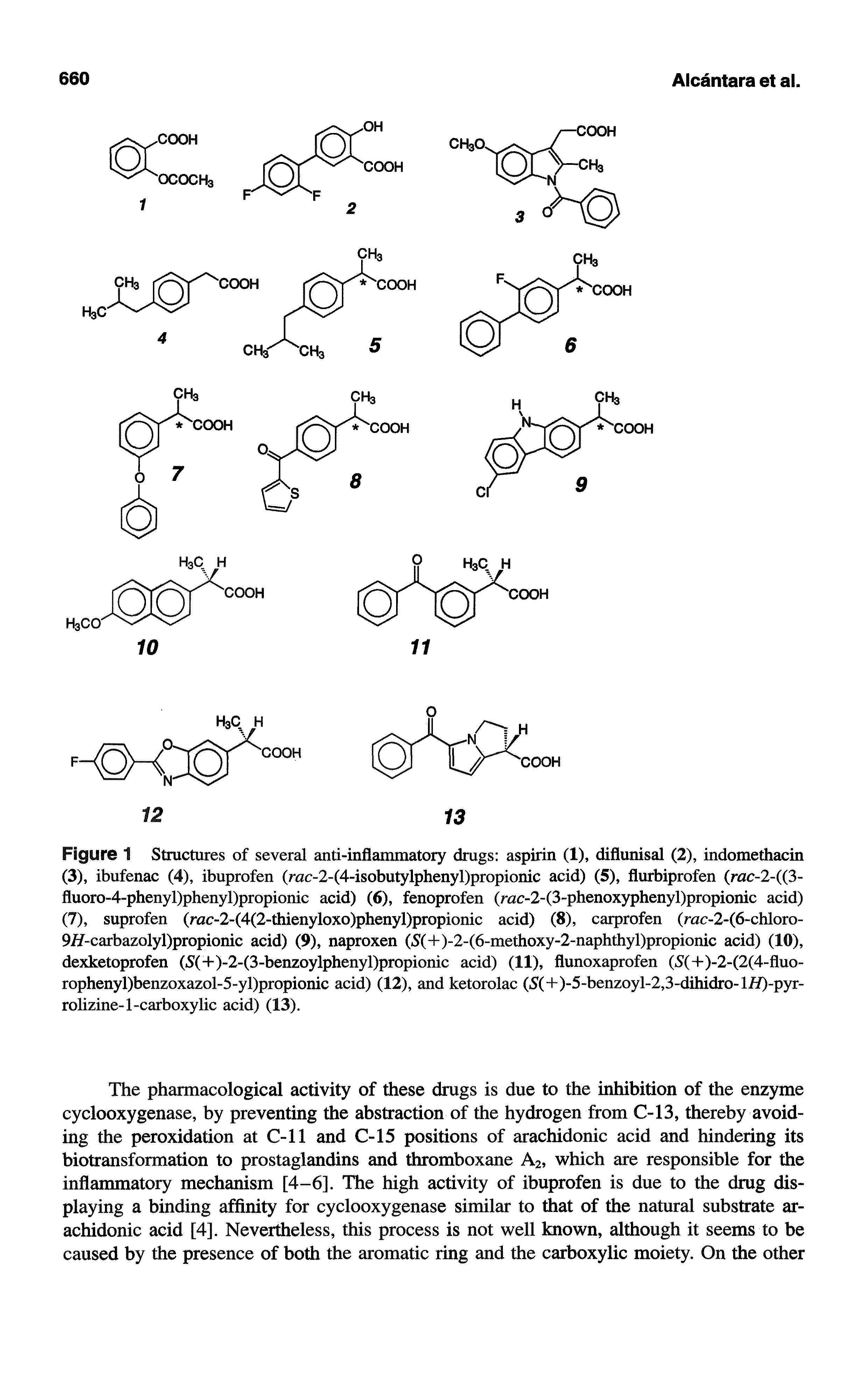 Figure 1 Structures of several anti-infiammatory drugs aspirin (1), difiunisal (2), indomethacin (3), ibufenac (4), ibuprofen (rac-2-(4-isobutylphenyl)propionic acid) (5), flurbiprofen (rac-2-((3-fluoro-4-phenyl)phenyl)propionic acid) (6), fenoprofen (rac-2-(3-phenoxyphenyl)propionic acid) (7), suprofen (rac-2-(4(2-thienyloxo)phenyl)propionic acid) (8), carprofen (rac-2-(6-chloro-9/f-carbazolyl)propionic acid) (9), naproxen (S(+)-2-(6-methoxy-2-naphthyl)propionic acid) (10), dexketoprofen (S(+)-2-(3-benzoylphenyl)propionic acid) (11), flunoxaprofen (5(+)-2-(2(4-fluo-rophenyl)benzoxazol-5-yl)propionic acid) (12), and ketorolac (S(+)-5-benzoyl-2,3-dihidro-lfl)-pyr-rolizine-1-carboxylic acid) (13).