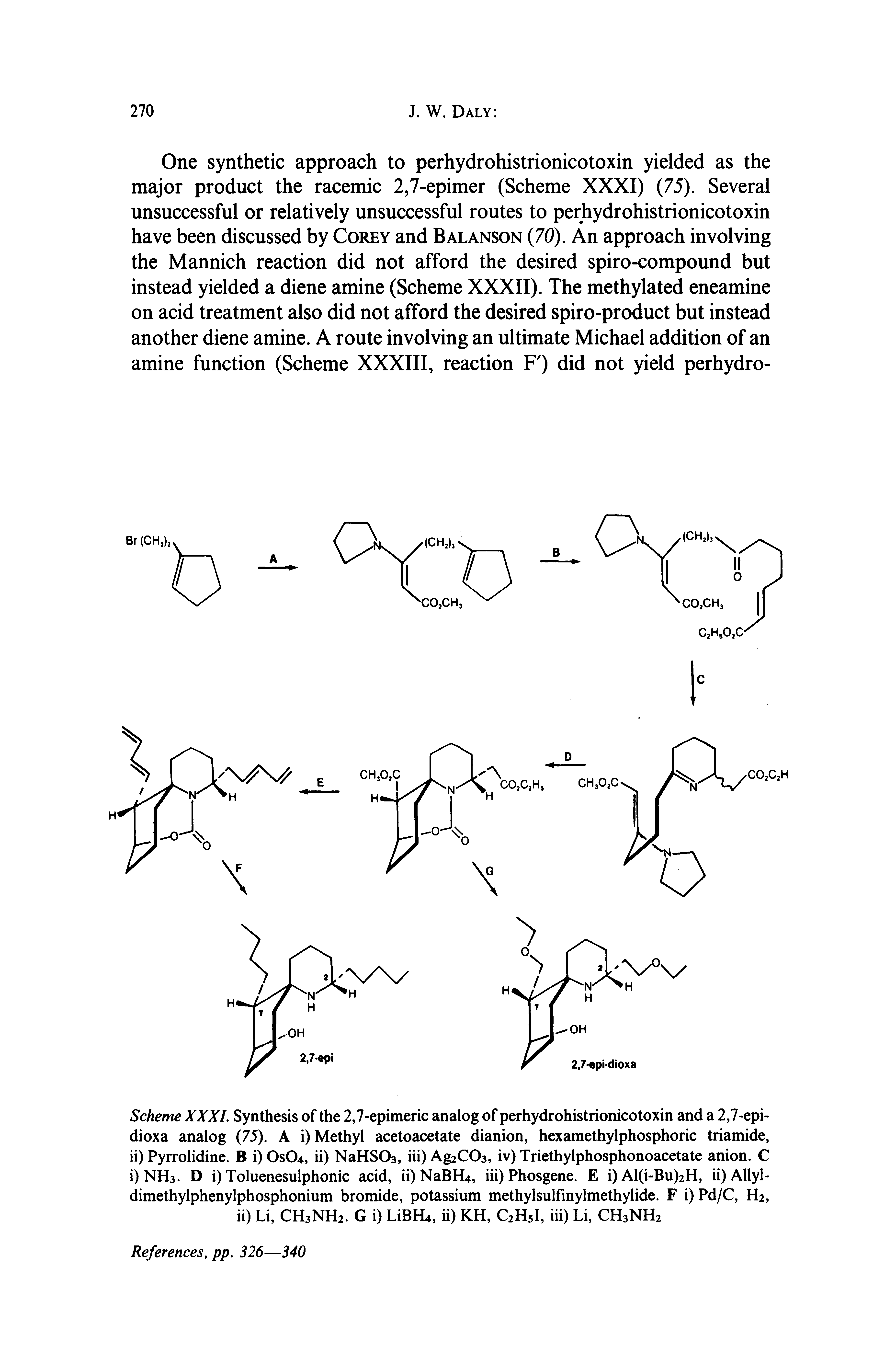 Scheme XXXL Synthesis of the 2,7-epimeric analog of perhydrohistrionicotoxin and a 2,7-epi-dioxa analog (75). A i) Methyl acetoacetate dianion, hexamethylphosphoric triamide, ii) Pyrrolidine. B i) 0s04, ii) NaHSOa, iii) Ag2C03, iv) Triethylphosphonoacetate anion. C i)NH3. D i) Toluenesulphonic acid, ii)NaBH4, iii) Phosgene. E i) Al(i-Bu)2H, ii)Allyl-dimethylphenylphosphonium bromide, potassium methylsulfinylmethylide. F i) Pd/C, H2, ii) Li, CH3NH2. G i) LiBH4, ii) KH, C2H5I, iii) Li, CH3NH2...