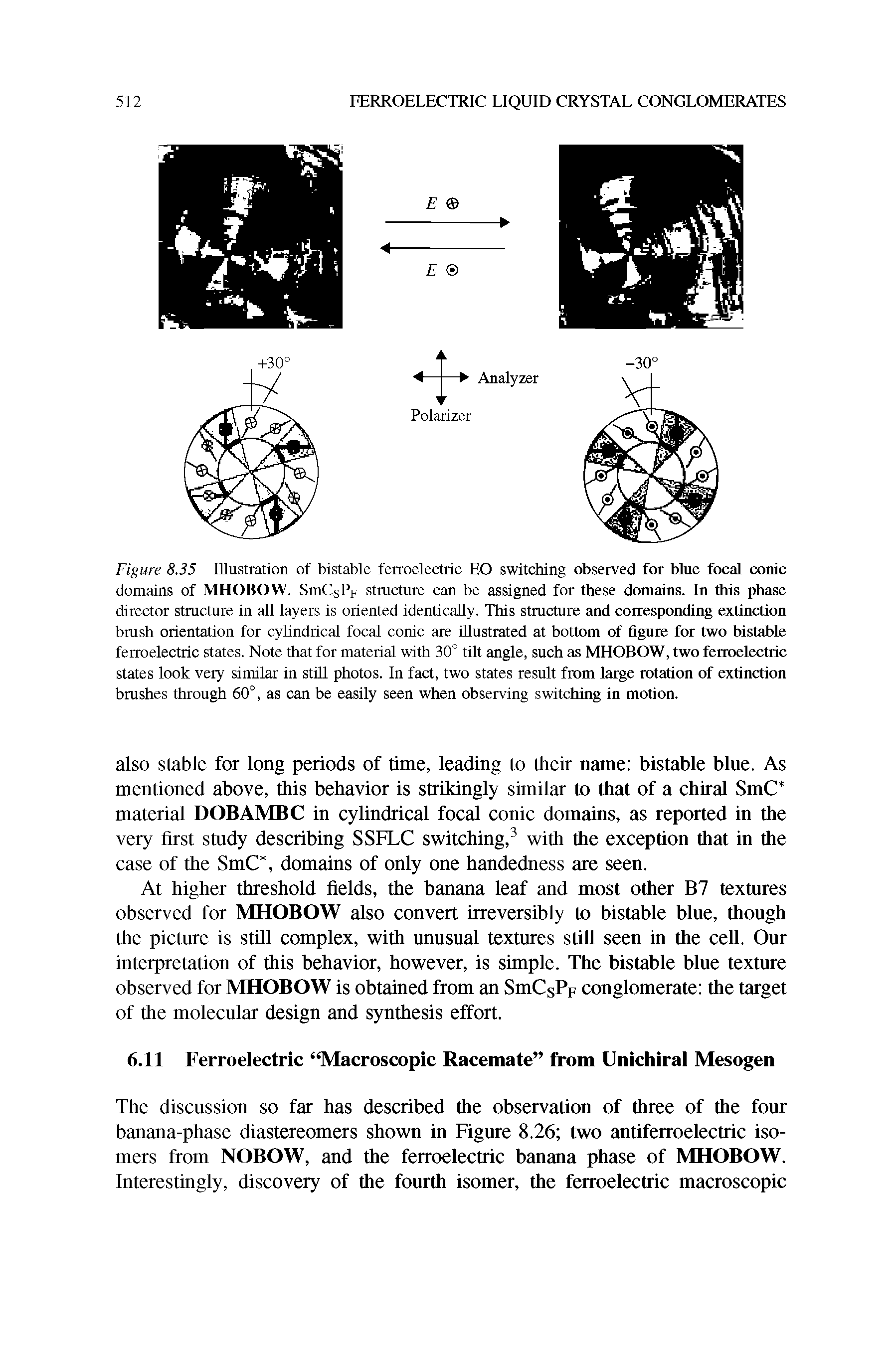 Figure 8.35 Illustration of bistable ferroelectric EO switching observed for blue focal conic domains of MHOBOW. SmCsPF structure can be assigned for these domains. In this phase director structure in all layers is oriented identically. This structure and corresponding extinction bmsh orientation for cylindrical focal conic are illustrated at bottom of figure for two bistable ferroelectric states. Note that for material with 30° tilt angle, such as MHOBOW, two ferroelectric states look very similar in still photos. In fact, two states result from large rotation of extinction brushes through 60°, as can be easily seen when observing switching in motion.