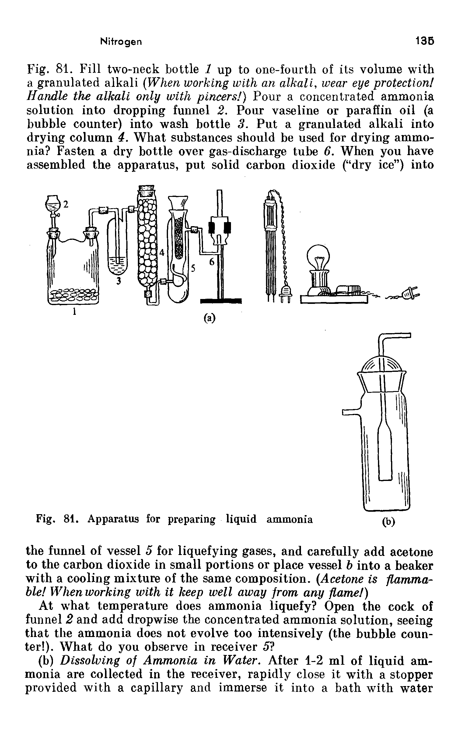 Fig. 81. Fill two-neck bottle 1 up to one-fourth of its volume with a granulated alkali (IV/ten working with an alkali, wear eye protection Handle the alkali only with pincers ) Pour a concentrated ammonia solution into dropping funnel 2. Pour vaseline or paraffin oil (a bubble counter) into wash bottle 3. Put a granulated alkali into drying column 4. What substances should be used for drying ammonia Fasten a dry bottle over gas-discharge tube 6. When you have assembled the apparatus, put solid carbon dioxide ( dry ice ) into...