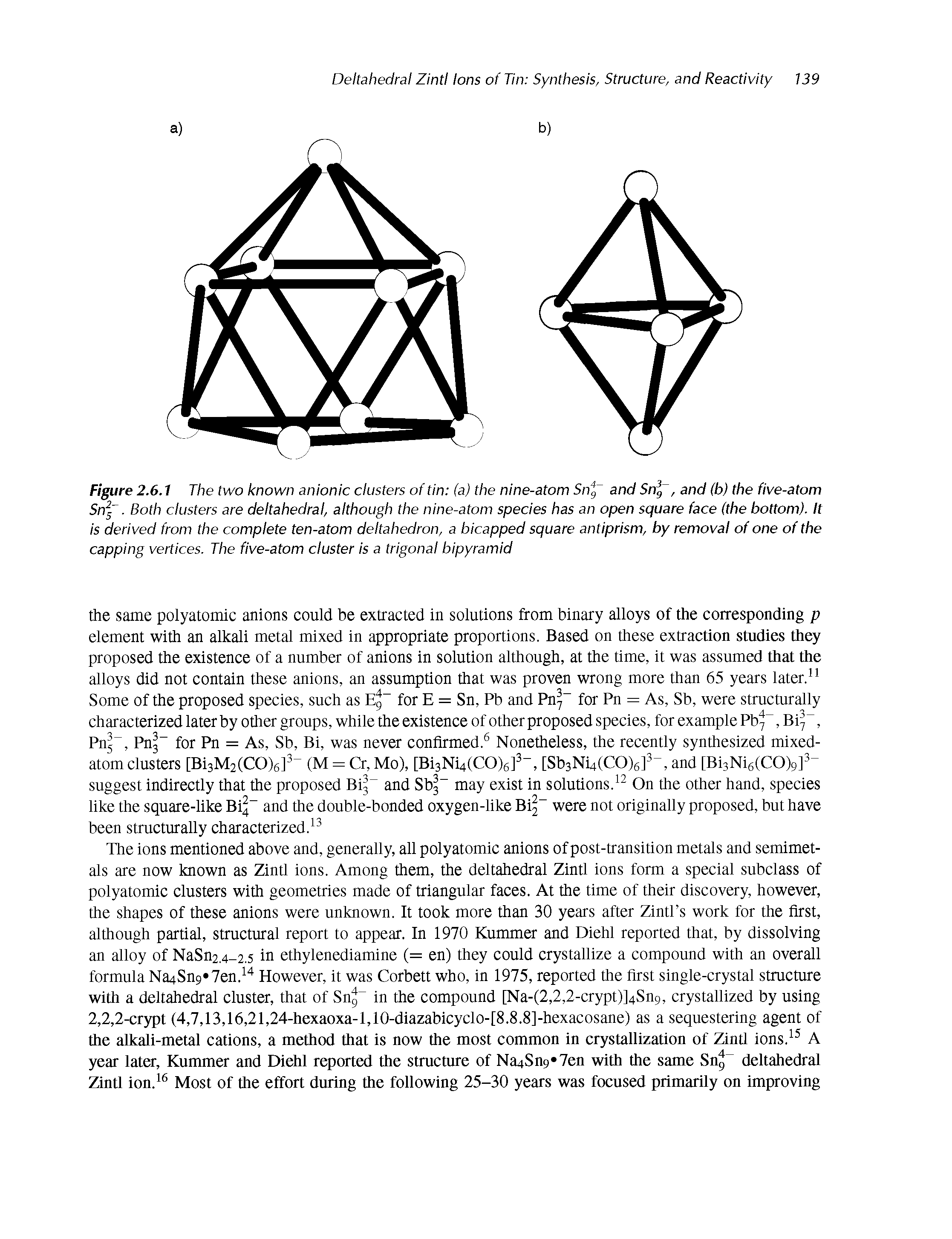 Figure 2.6.1 The two known anionic clusters of tin (a) the nine-atom Sng Snf. Both clusters are deltahedral, although the nine-atom species has an open square face (the bottom). It is derived from the complete ten-atom deltahedron, a bicapped square antiprism, by removal of one of the capping vertices. The five-atom cluster is a trigonal bipyramid...