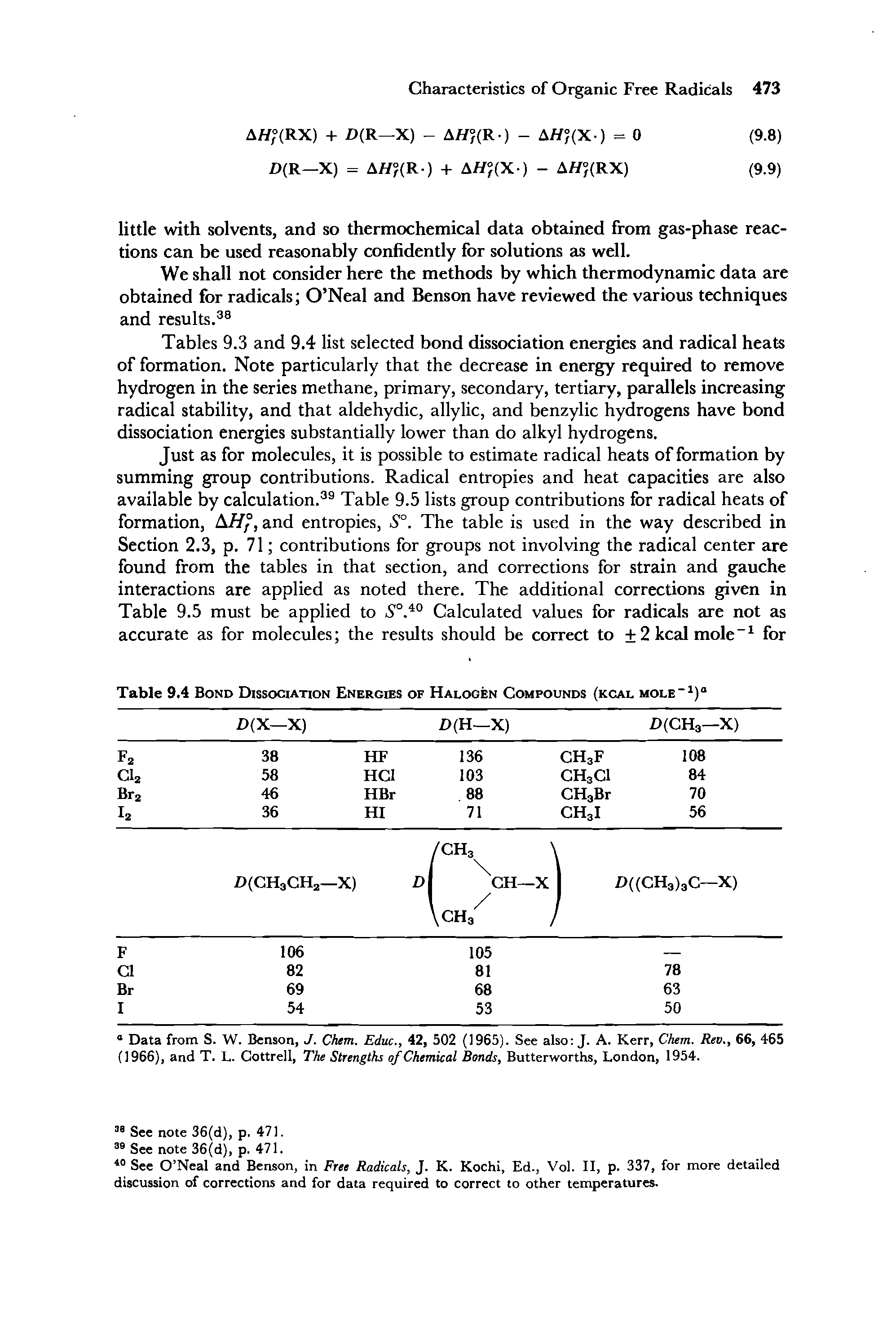 Tables 9.3 and 9.4 list selected bond dissociation energies and radical heats of formation. Note particularly that the decrease in energy required to remove hydrogen in the series methane, primary, secondary, tertiary, parallels increasing radical stability, and that aldehydic, allylic, and benzylic hydrogens have bond dissociation energies substantially lower than do alkyl hydrogens.