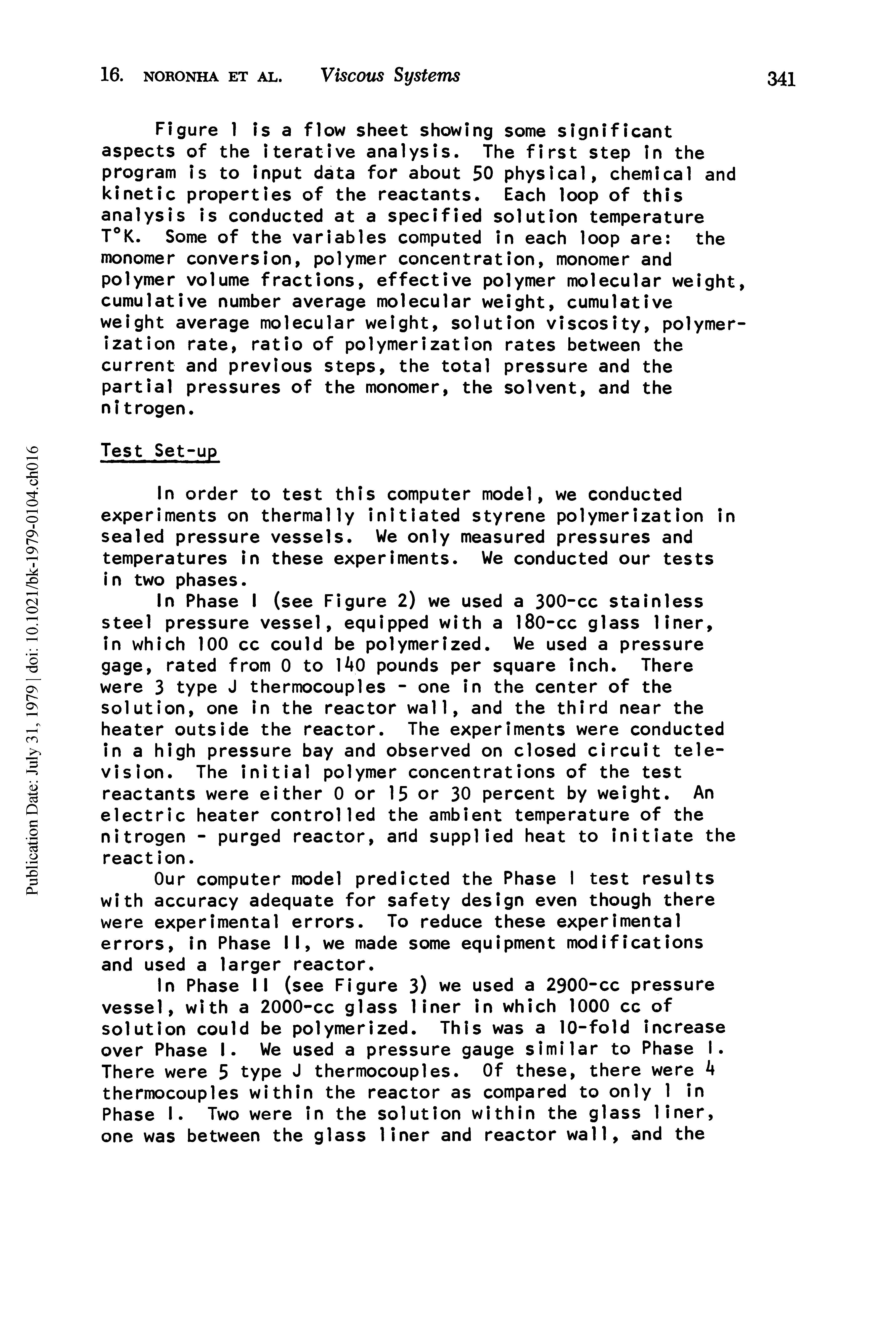 Figure 1 Is a flow sheet showing some significant aspects of the Iterative analysis. The first step In the program Is to Input data for about 50 physical, chemical and kinetic properties of the reactants. Each loop of this analysis Is conducted at a specified solution temperature T K. Some of the variables computed In each loop are the monomer conversion, polymer concentration, monomer and polymer volume fractions, effective polymer molecular weight, cumulative number average molecular weight, cumulative weight average molecular weight, solution viscosity, polymerization rate, ratio of polymerization rates between the current and previous steps, the total pressure and the partial pressures of the monomer, the solvent, and the nitrogen.