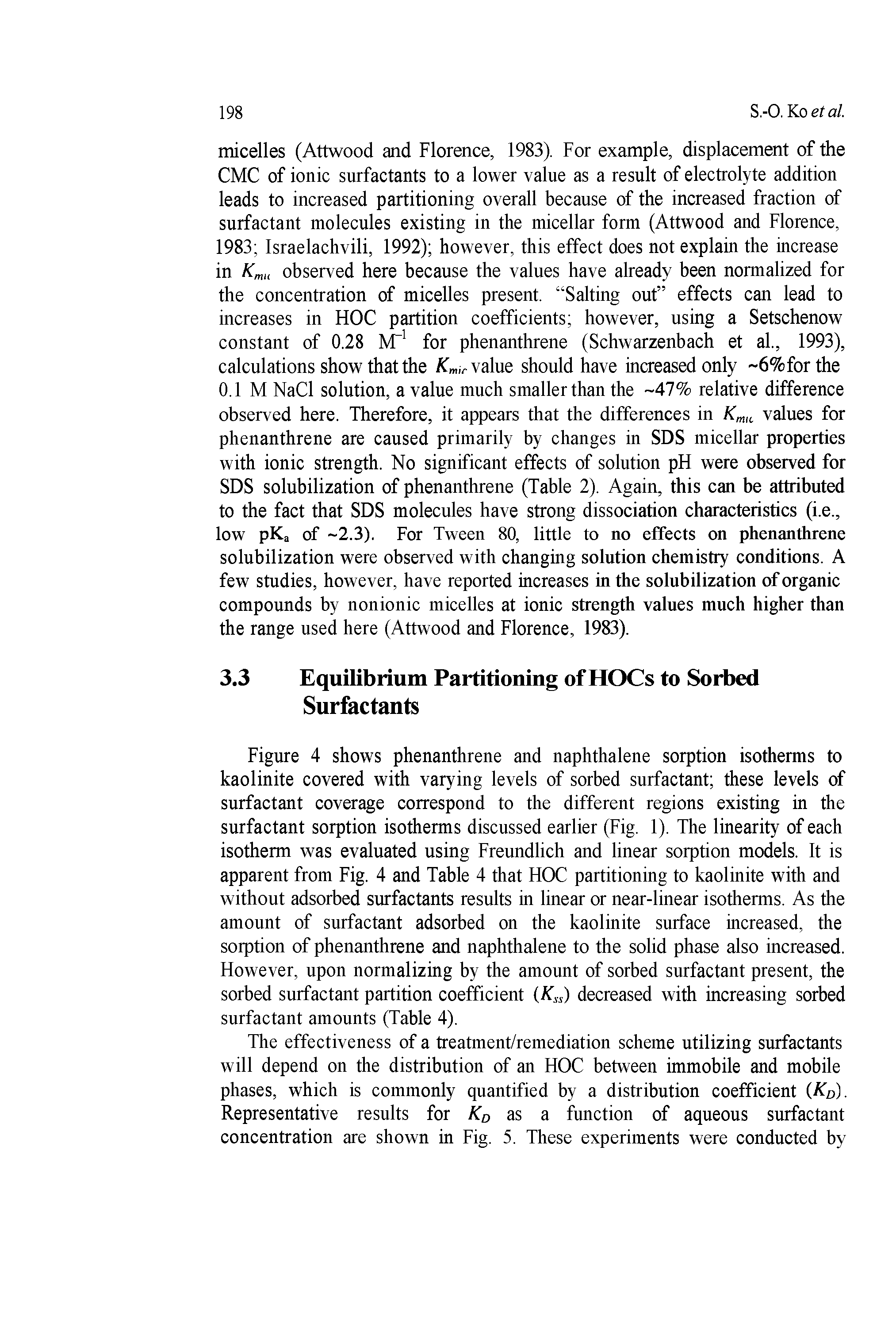 Figure 4 shows phenanthrene and naphthalene sorption isotherms to kaolinite covered with varying levels of sorbed surfactant these levels of surfactant coverage correspond to the different regions existing in the surfactant sorption isotherms discussed earlier (Fig. 1). The linearity of each isotherm was evaluated using Freundlich and linear sorption models. It is apparent from Fig. 4 and Table 4 that HOC partitioning to kaolinite with and without adsorbed surfactants results in linear or near-linear isotherms. As the amount of surfactant adsorbed on the kaolinite surface increased, the sorption of phenanthrene and naphthalene to the solid phase also increased. However, upon normalizing by the amount of sorbed surfactant present, the sorbed surfactant partition coefficient (Kss) decreased with increasing sorbed surfactant amounts (Table 4).