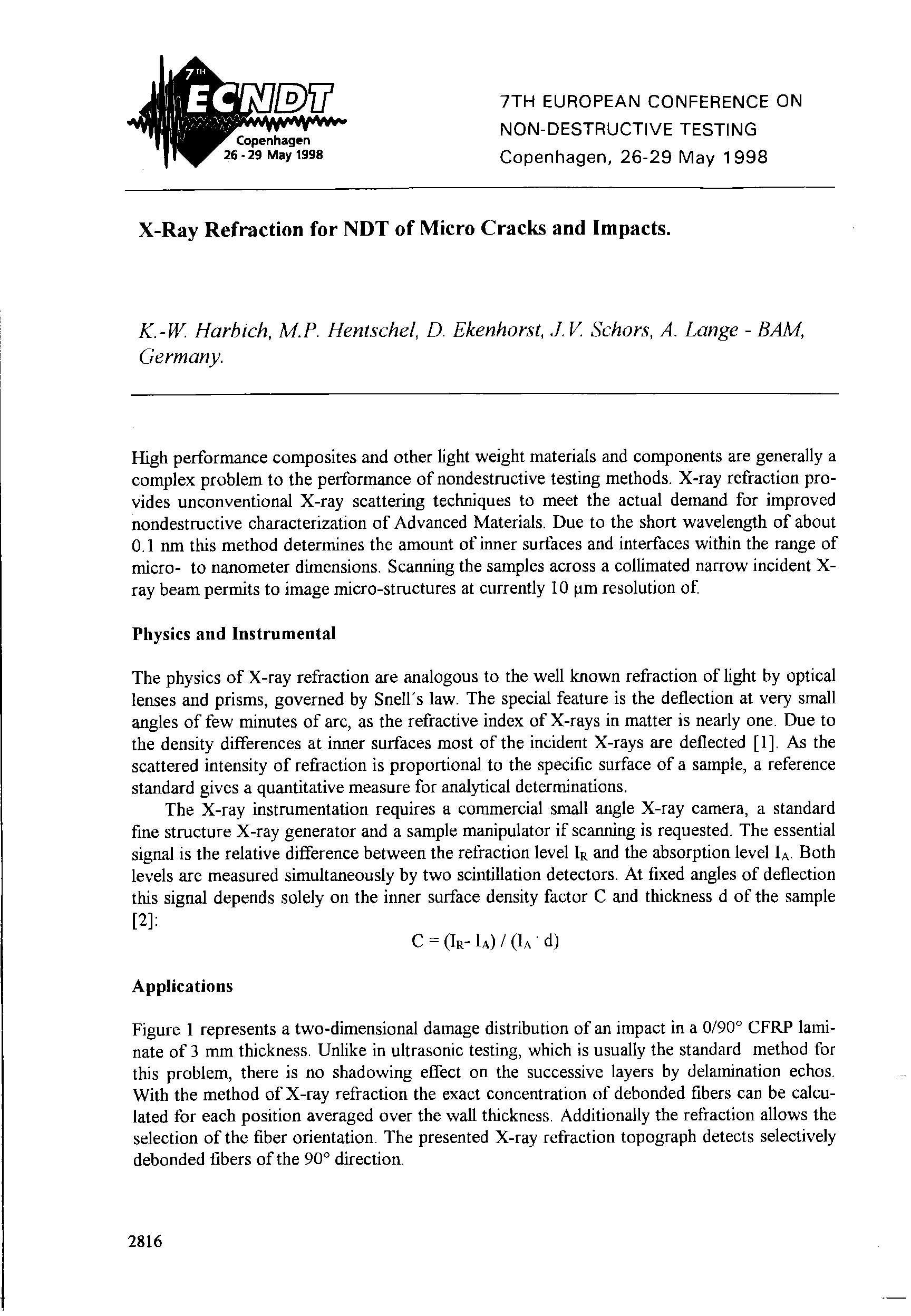 Figure I represents a two-dimensional damage distribution of an impact in a 0/90° CFRP laminate of 3 mm thickness. Unlike in ultrasonic testing, which is usually the standard method for this problem, there is no shadowing effect on the successive layers by delamination echos. With the method of X-ray refraction the exact concentration of debonded fibers can be calculated for each position averaged over the wall thickness. Additionally the refraction allows the selection of the fiber orientation. The presented X-ray refraction topograph detects selectively debonded fibers of the 90° direction.