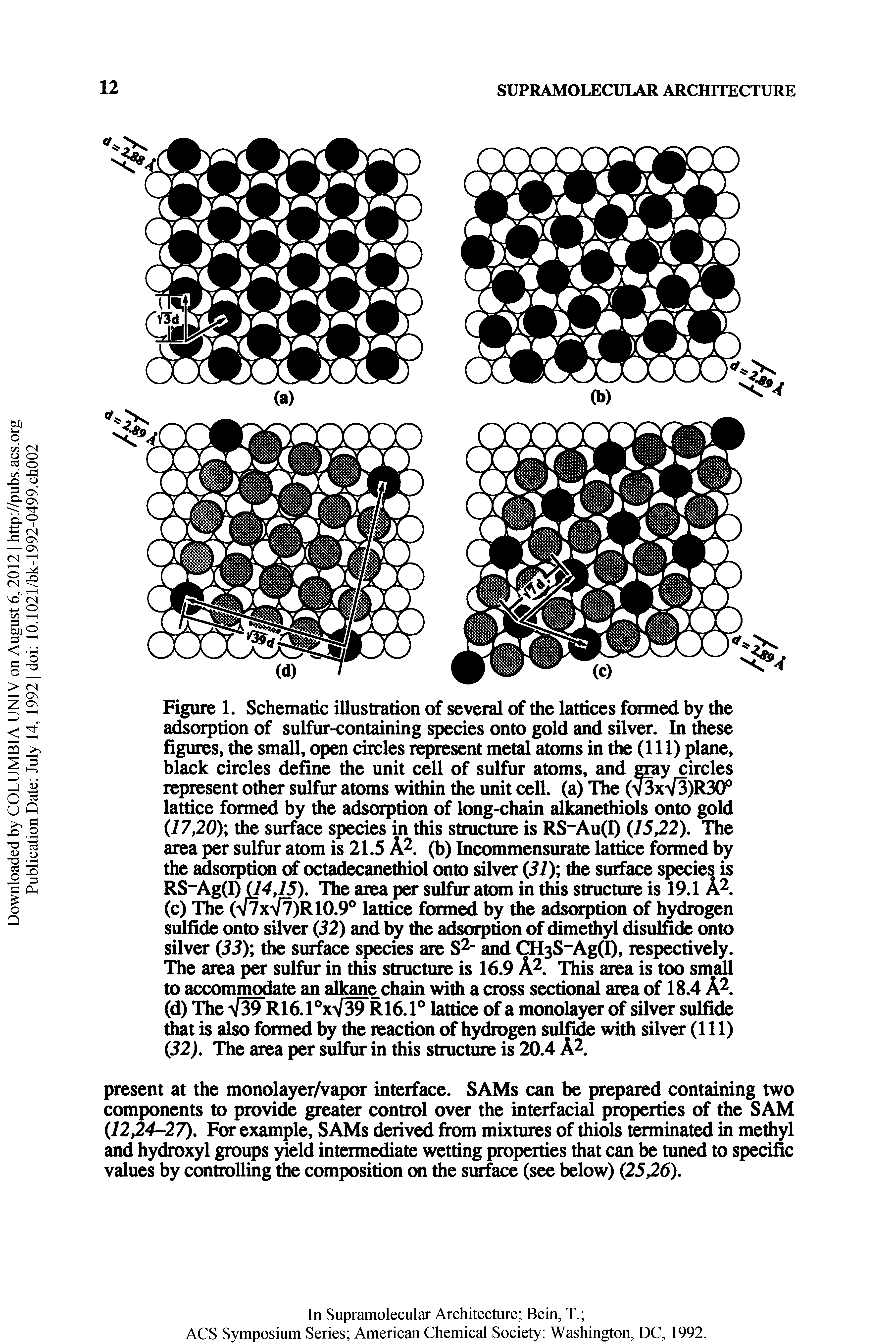 Figure 1. Schematic illustration of several of the lattices formed by the adsorption of sulfur-containing species onto gold and silver. In diese figures, the small, open circles represent metal atoms in the (111) plane, black circles define the unit cell of sulfur atoms, and my circles represent other sulfur atoms within die unit cell, (a) The ( f3xV3)R30° lattice formed by the adsorption of long-chain alk ethiols onto gold (17,20) the surface species in this structure is RS"Au(I) (15,22). The area per sulfur atom is 21.5 A. (b) Incommensurate lattice formed by the adsorption of octadecanethiol onto silver (31) the surface species is...